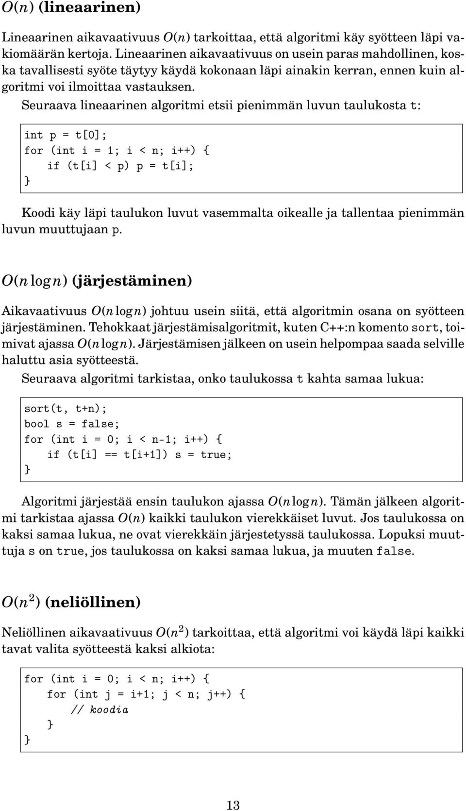 Seuraava lineaarinen algoritmi etsii pienimmän luvun taulukosta t: int p = t[0]; for (int i = 1; i < n; i++) { if (t[i] < p) p = t[i]; Koodi käy läpi taulukon luvut vasemmalta oikealle ja tallentaa