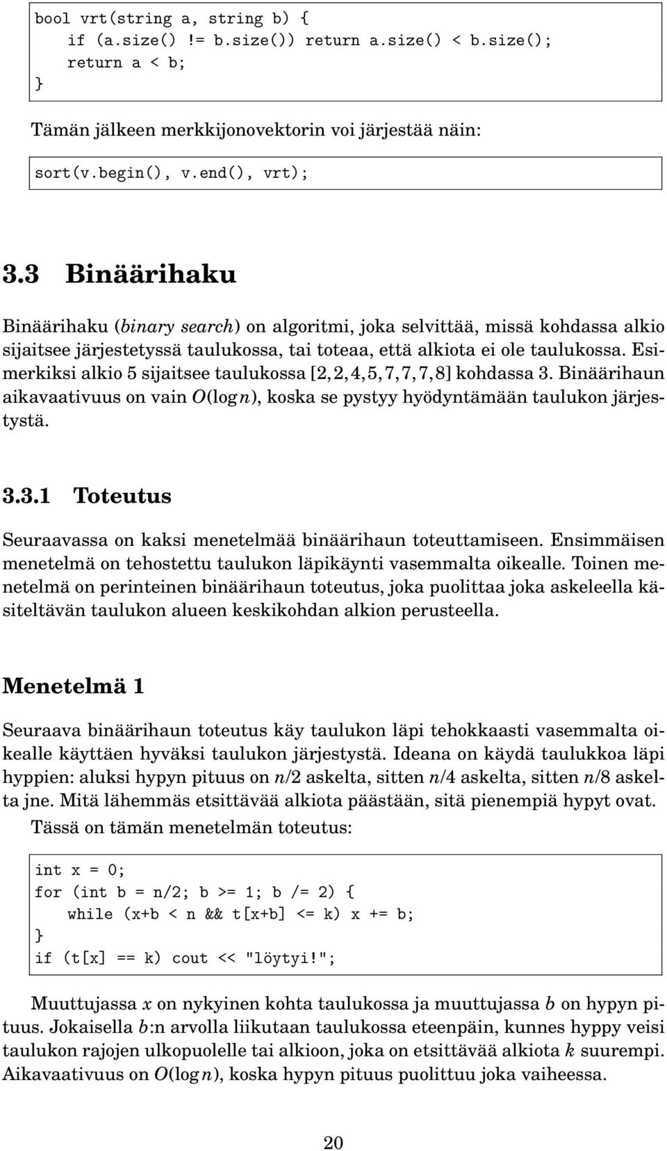 Esimerkiksi alkio 5 sijaitsee taulukossa [2,2,4,5,7,7,7,8] kohdassa 3. Binäärihaun aikavaativuus on vain O(log n), koska se pystyy hyödyntämään taulukon järjestystä. 3.3.1 Toteutus Seuraavassa on kaksi menetelmää binäärihaun toteuttamiseen.