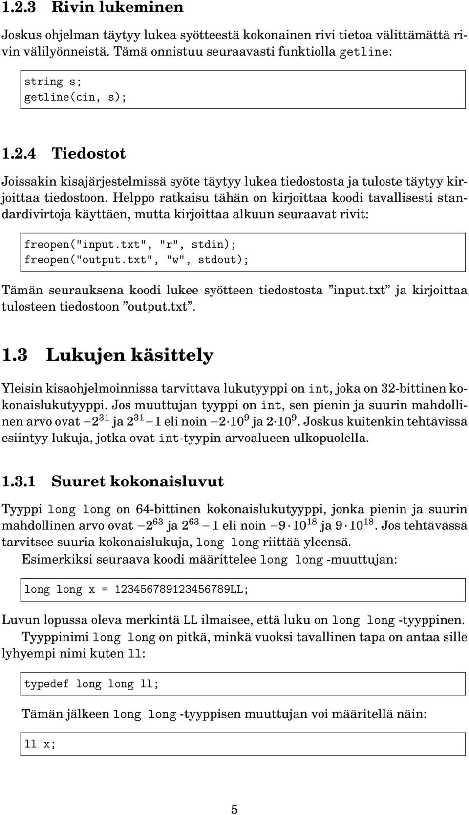 txt", "w", stdout); Tämän seurauksena koodi lukee syötteen tiedostosta input.txt ja kirjoittaa tulosteen tiedostoon output.txt. 1.