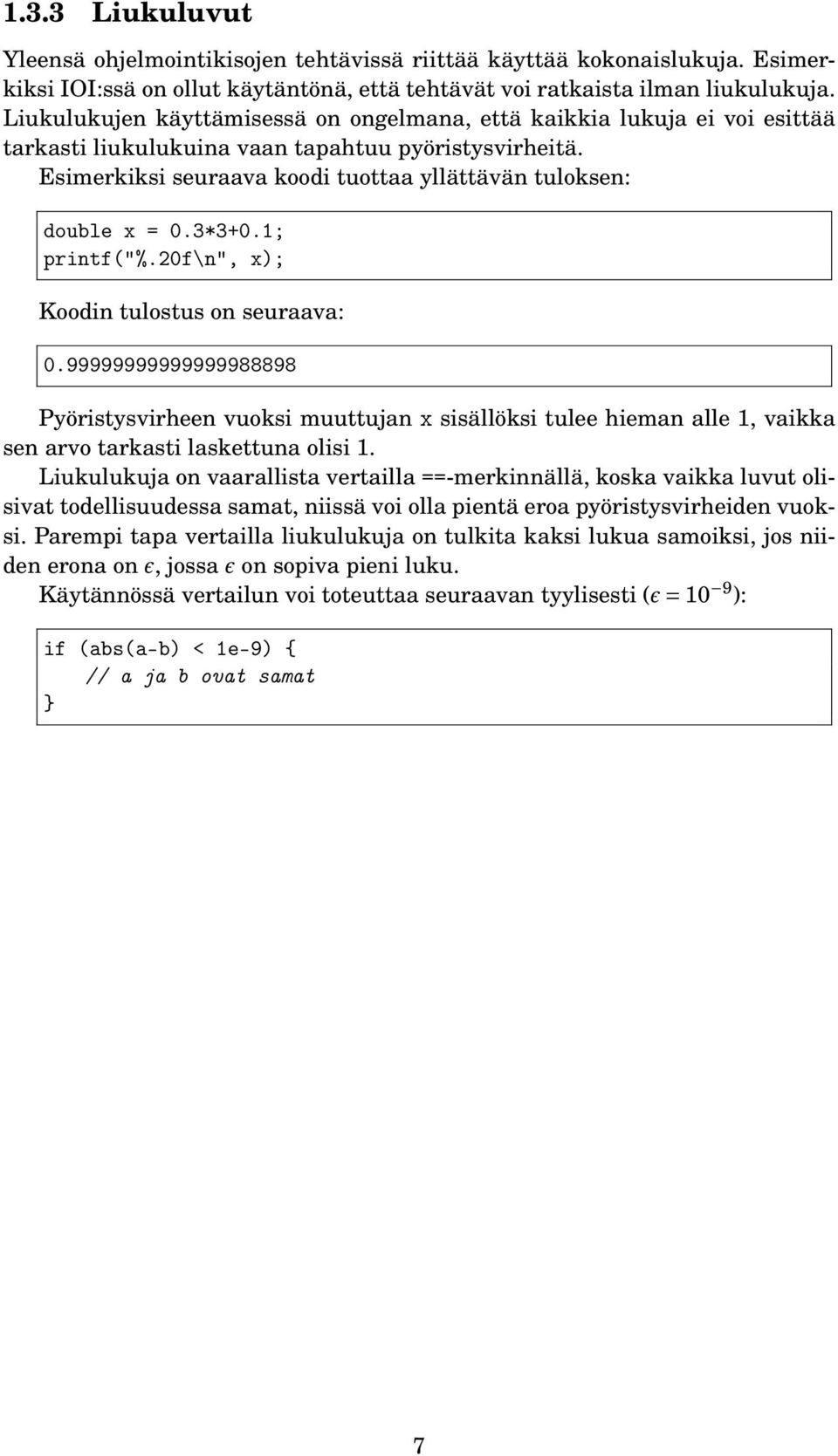 3*3+0.1; printf("%.20f\n", x); Koodin tulostus on seuraava: 0.99999999999999988898 Pyöristysvirheen vuoksi muuttujan x sisällöksi tulee hieman alle 1, vaikka sen arvo tarkasti laskettuna olisi 1.