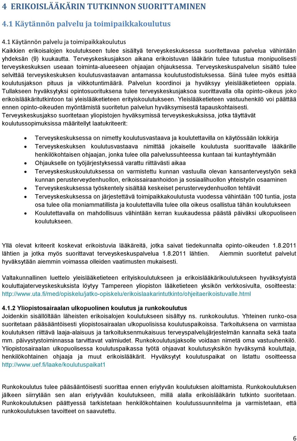 Terveyskeskusjakson aikana erikoistuvan lääkärin tulee tutustua monipuolisesti terveyskeskuksen useaan toiminta-alueeseen ohjaajan ohjauksessa.