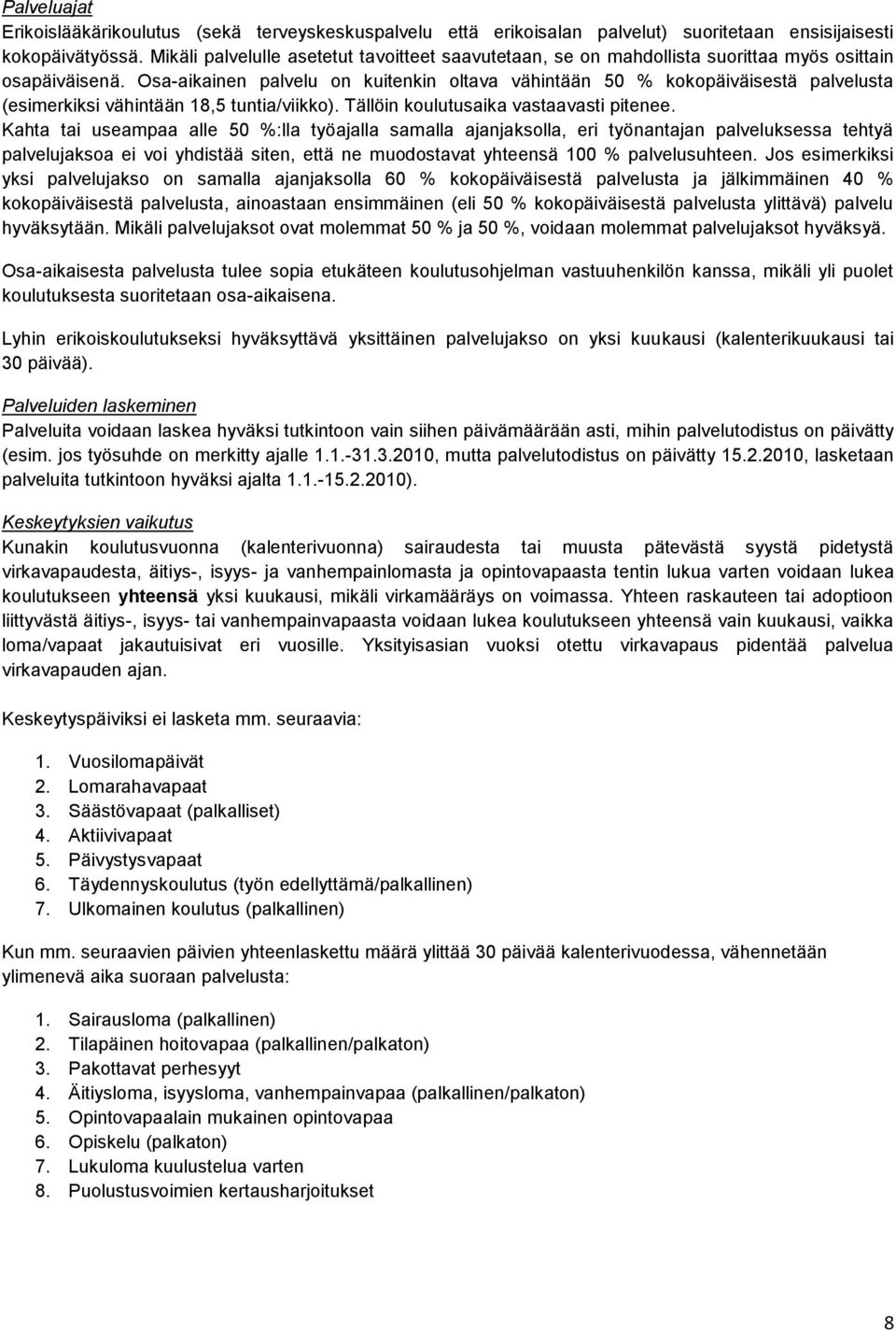 Osa-aikainen palvelu on kuitenkin oltava vähintään 50 % kokopäiväisestä palvelusta (esimerkiksi vähintään 18,5 tuntia/viikko). Tällöin koulutusaika vastaavasti pitenee.