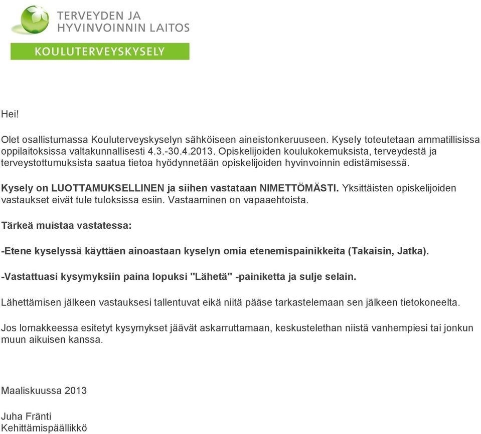 Kysely on LUOTTAMUKSELLINEN ja siihen vastataan NIMETTÖMÄSTI. Yksittäisten opiskelijoiden vastaukset eivät tule tuloksissa esiin. Vastaaminen on vapaaehtoista.