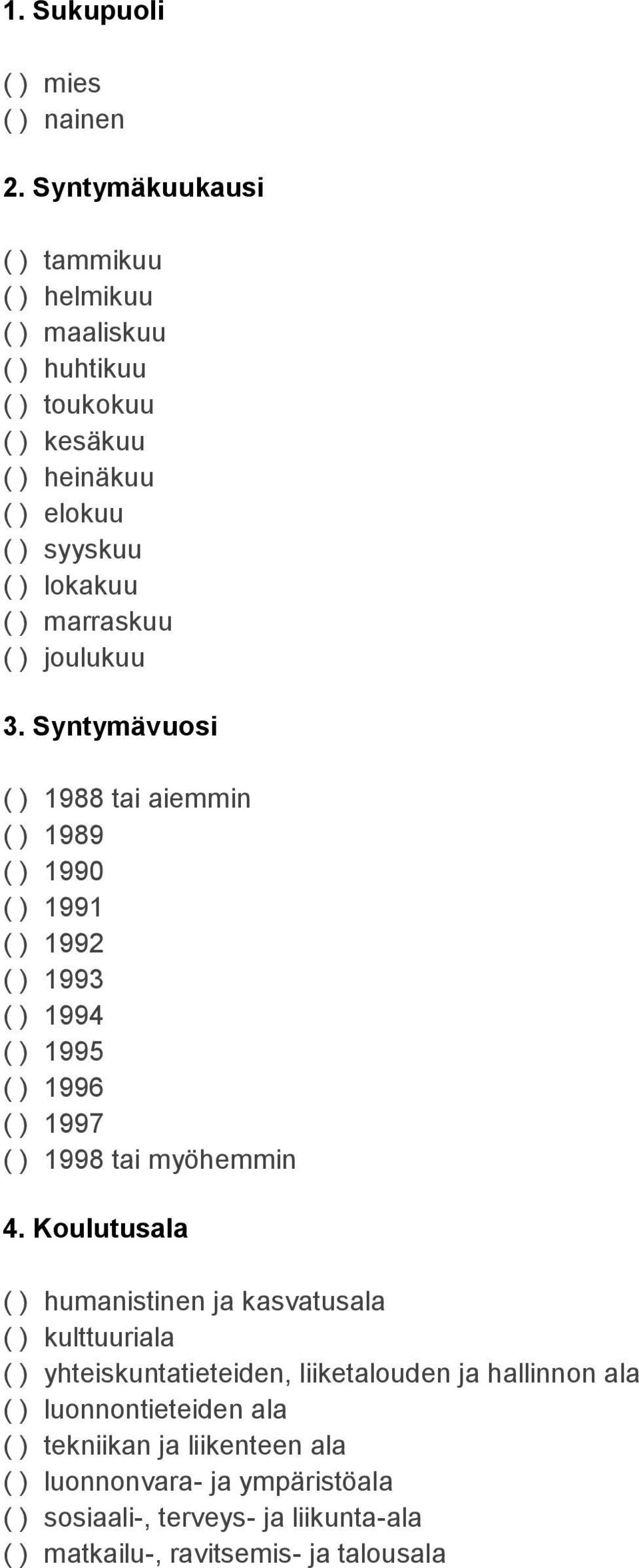 ) joulukuu 3. Syntymävuosi ( ) 1988 tai aiemmin ( ) 1989 ( ) 1990 ( ) 1991 ( ) 1992 ( ) 1993 ( ) 1994 ( ) 1995 ( ) 1996 ( ) 1997 ( ) 1998 tai myöhemmin 4.