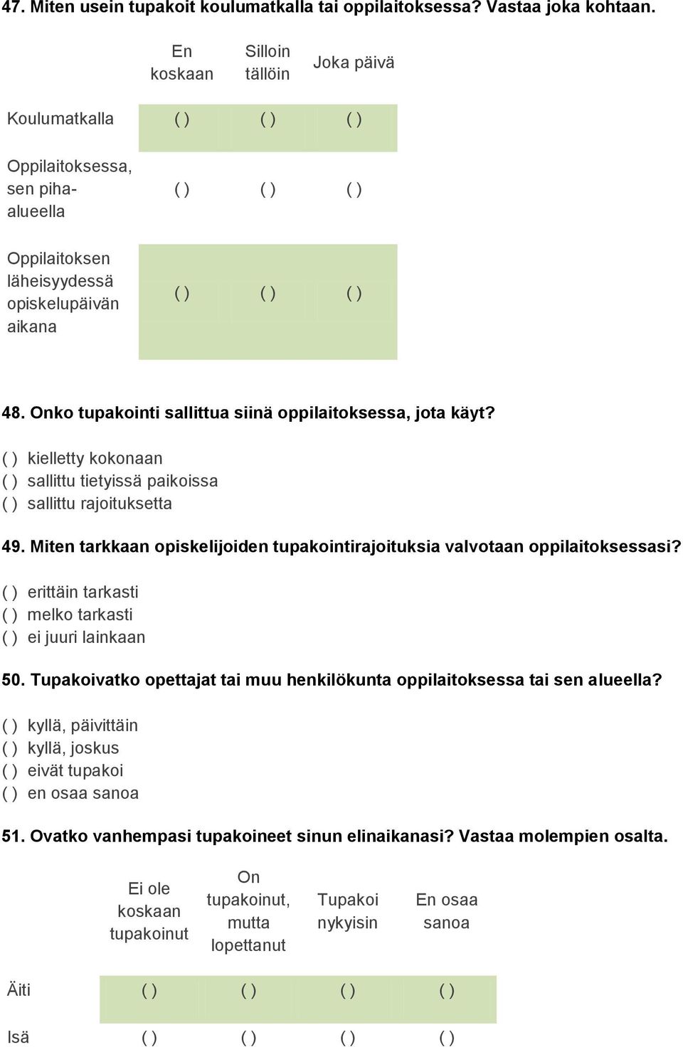 Onko tupakointi sallittua siinä oppilaitoksessa, jota käyt? ( ) kielletty kokonaan ( ) sallittu tietyissä paikoissa ( ) sallittu rajoituksetta 49.