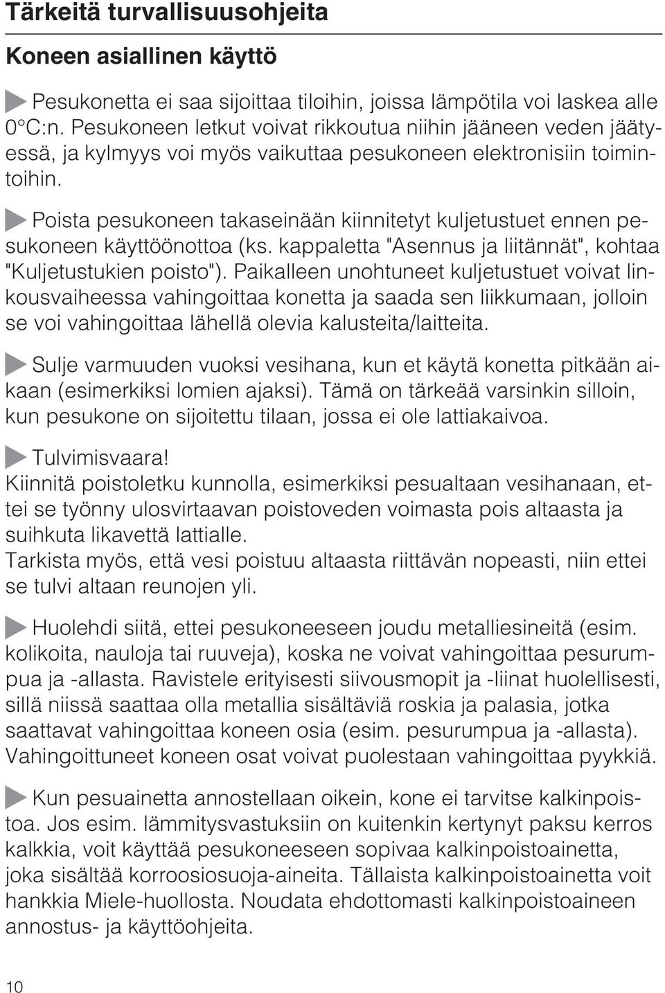 Poista pesukoneen takaseinään kiinnitetyt kuljetustuet ennen pesukoneen käyttöönottoa (ks. kappaletta "Asennus ja liitännät", kohtaa "Kuljetustukien poisto").