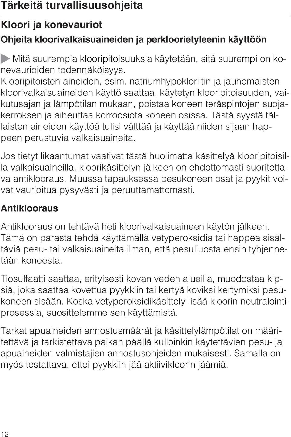 natriumhypokloriitin ja jauhemaisten kloorivalkaisuaineiden käyttö saattaa, käytetyn klooripitoisuuden, vaikutusajan ja lämpötilan mukaan, poistaa koneen teräspintojen suojakerroksen ja aiheuttaa