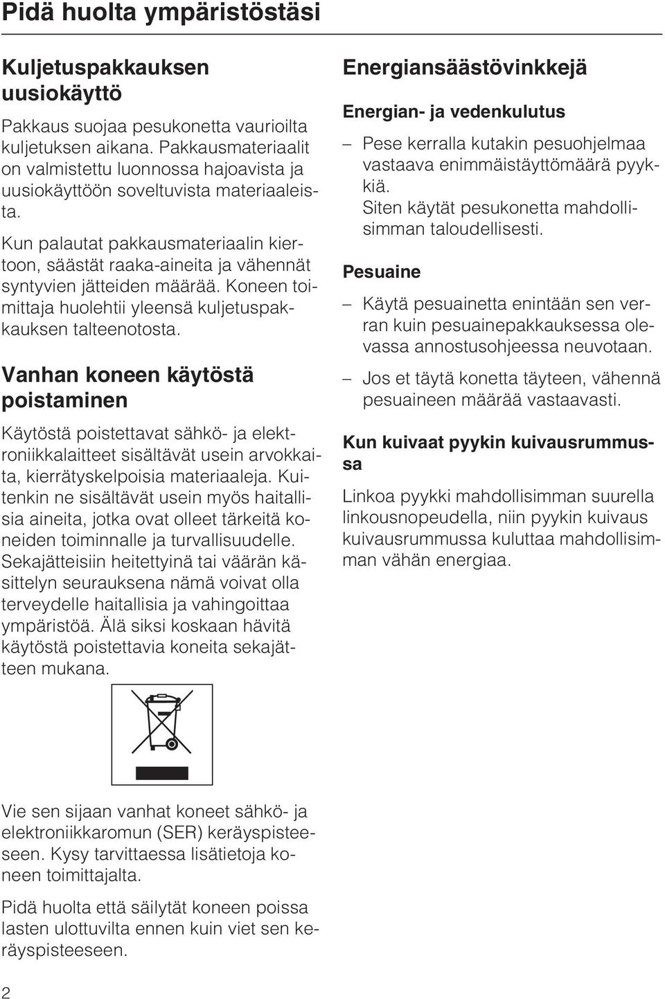 Kun palautat pakkausmateriaalin kiertoon, säästät raaka-aineita ja vähennät syntyvien jätteiden määrää. Koneen toimittaja huolehtii yleensä kuljetuspakkauksen talteenotosta.