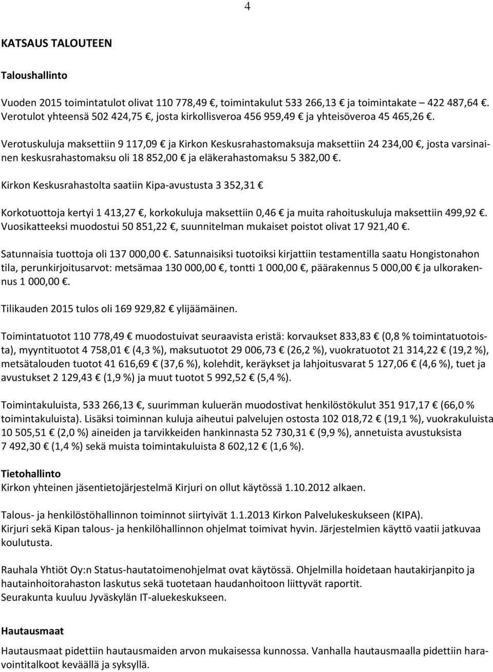 Verotuskuluja maksettiin 9 117,09 ja Kirkon Keskusrahastomaksuja maksettiin 24 234,00, josta varsinainen keskusrahastomaksu oli 18 852,00 ja eläkerahastomaksu 5 382,00.