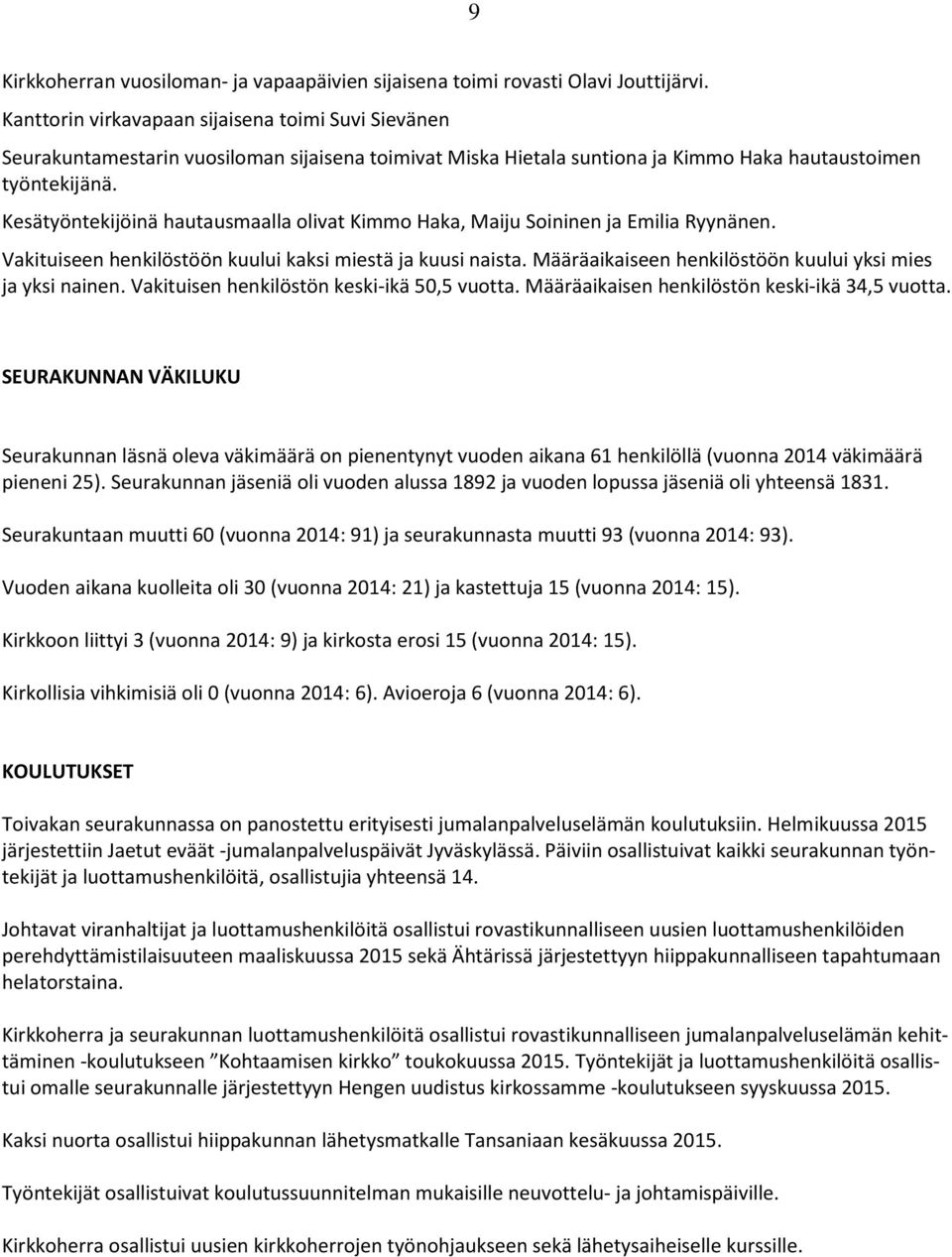 Kesätyöntekijöinä hautausmaalla olivat Kimmo Haka, Maiju Soininen ja Emilia Ryynänen. Vakituiseen henkilöstöön kuului kaksi miestä ja kuusi naista.