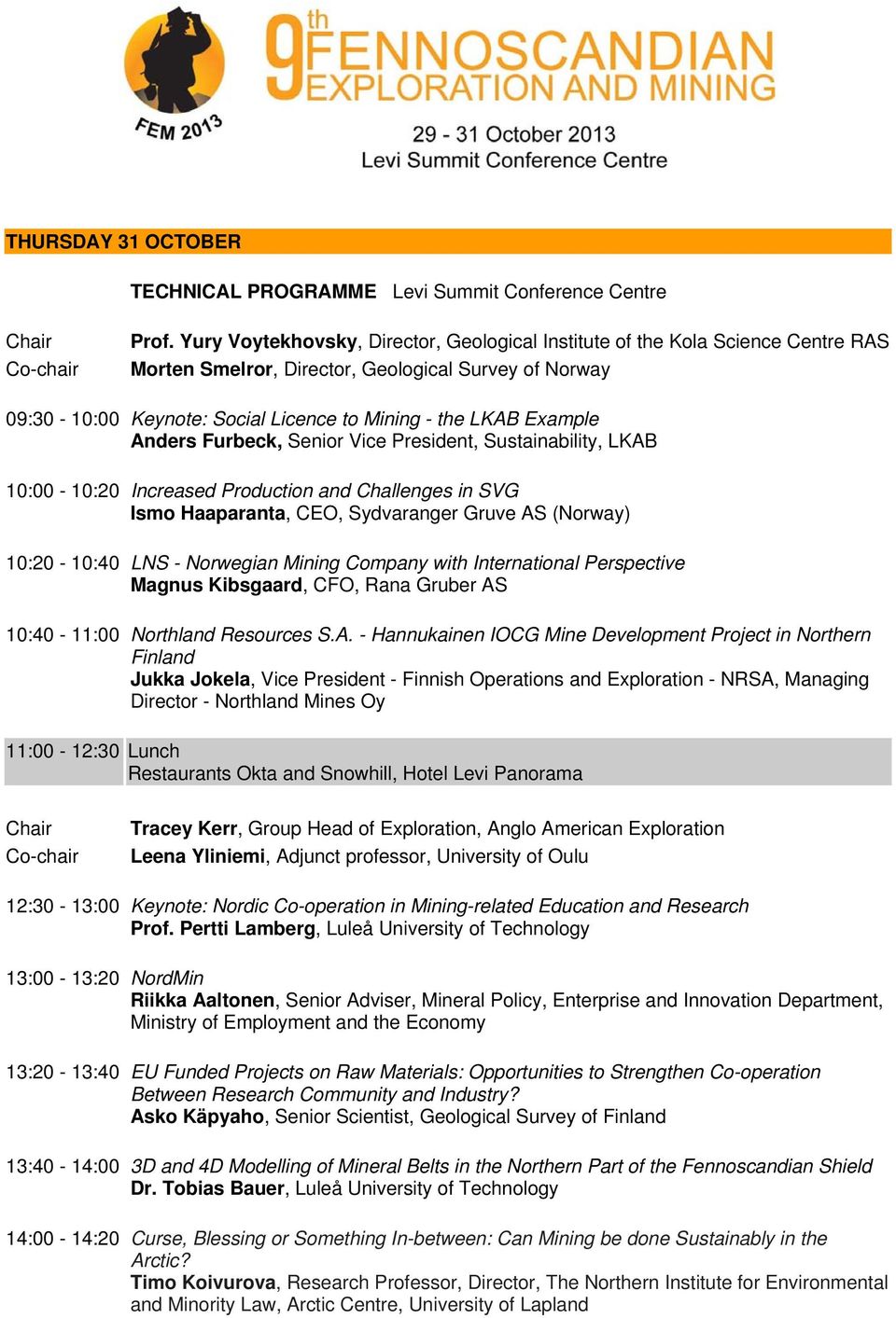 Anders Furbeck, Senior Vice President, Sustainability, LKAB 10:00-10:20 Increased Production and Challenges in SVG Ismo Haaparanta, CEO, Sydvaranger Gruve AS (Norway) 10:20-10:40 LNS - Norwegian