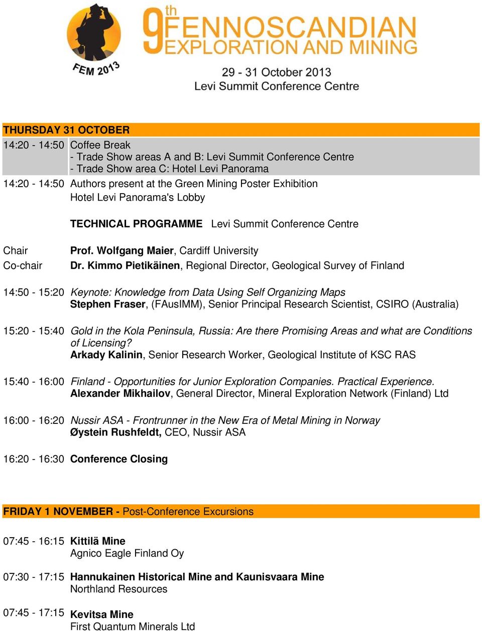 Kimmo Pietikäinen, Regional Director, Geological Survey of Finland 14:50-15:20 Keynote: Knowledge from Data Using Self Organizing Maps Stephen Fraser, (FAusIMM), Senior Principal Research Scientist,