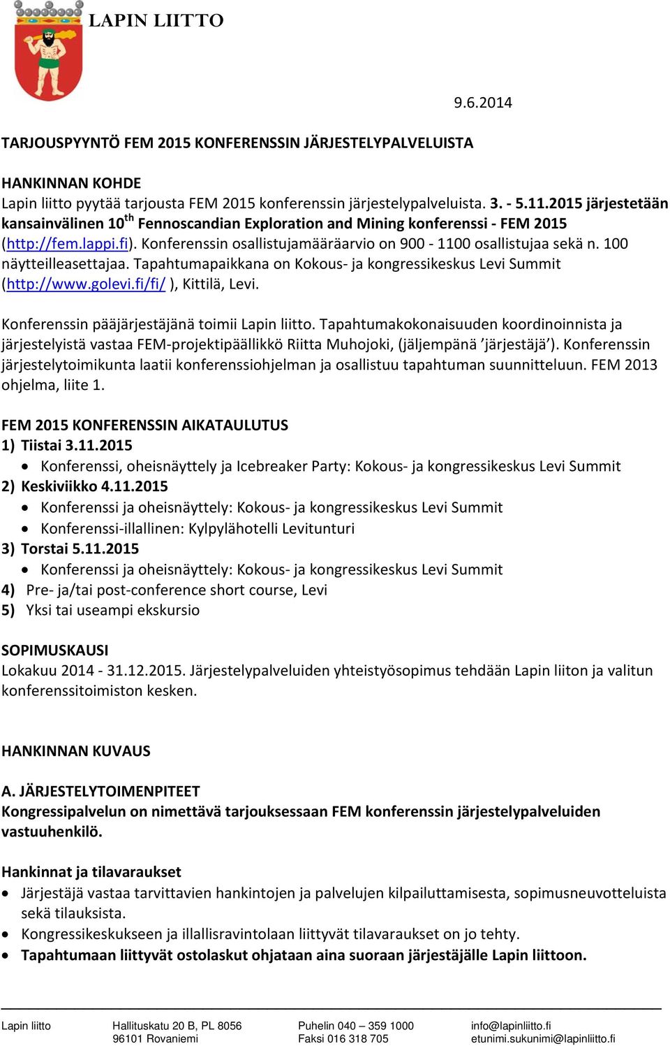 100 näytteilleasettajaa. Tapahtumapaikkana on Kokous ja kongressikeskus Levi Summit (http://www.golevi.fi/fi/ ), Kittilä, Levi. Konferenssin pääjärjestäjänä toimii Lapin liitto.