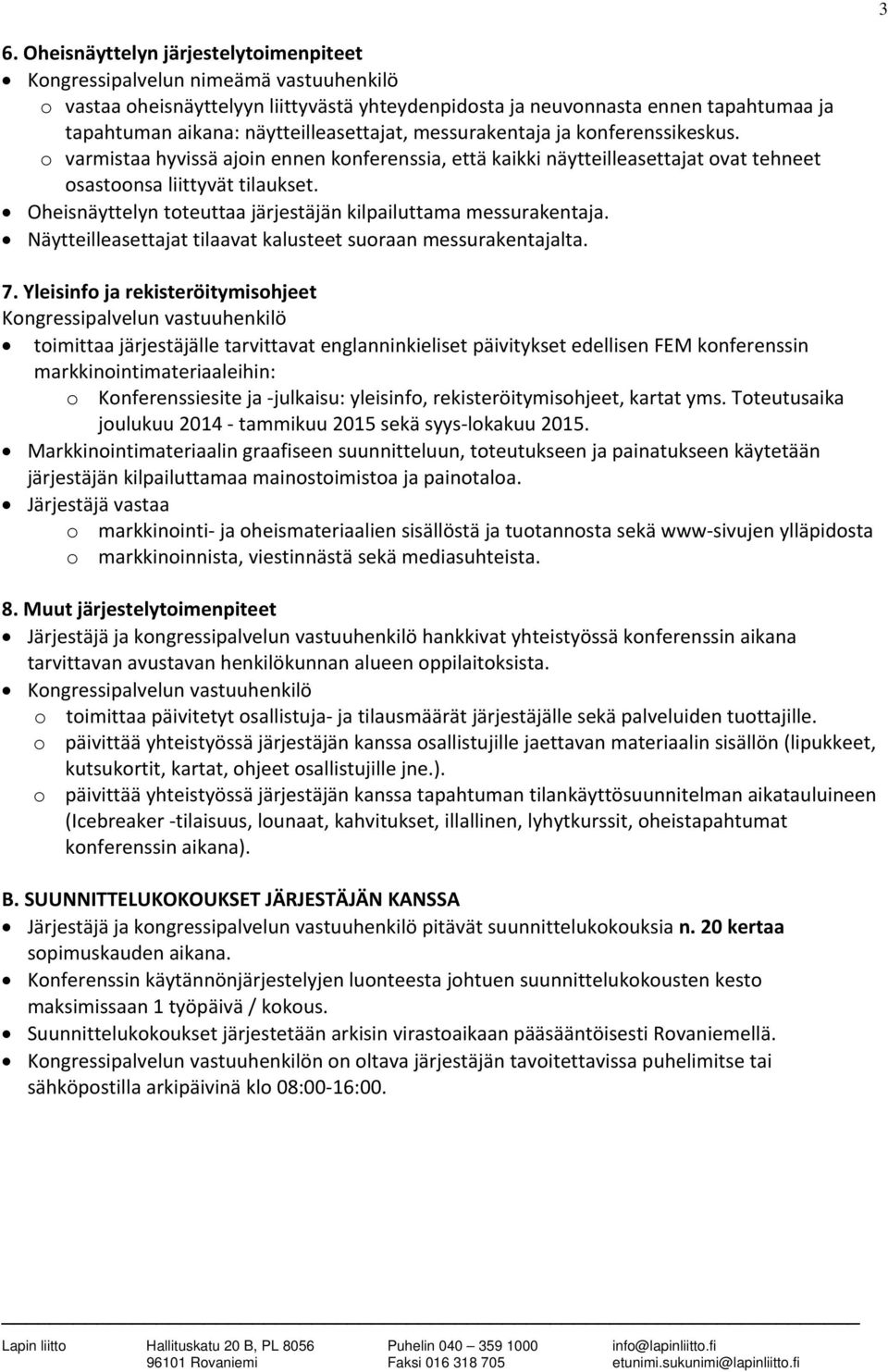 Oheisnäyttelyn toteuttaa järjestäjän kilpailuttama messurakentaja. Näytteilleasettajat tilaavat kalusteet suoraan messurakentajalta. 7.