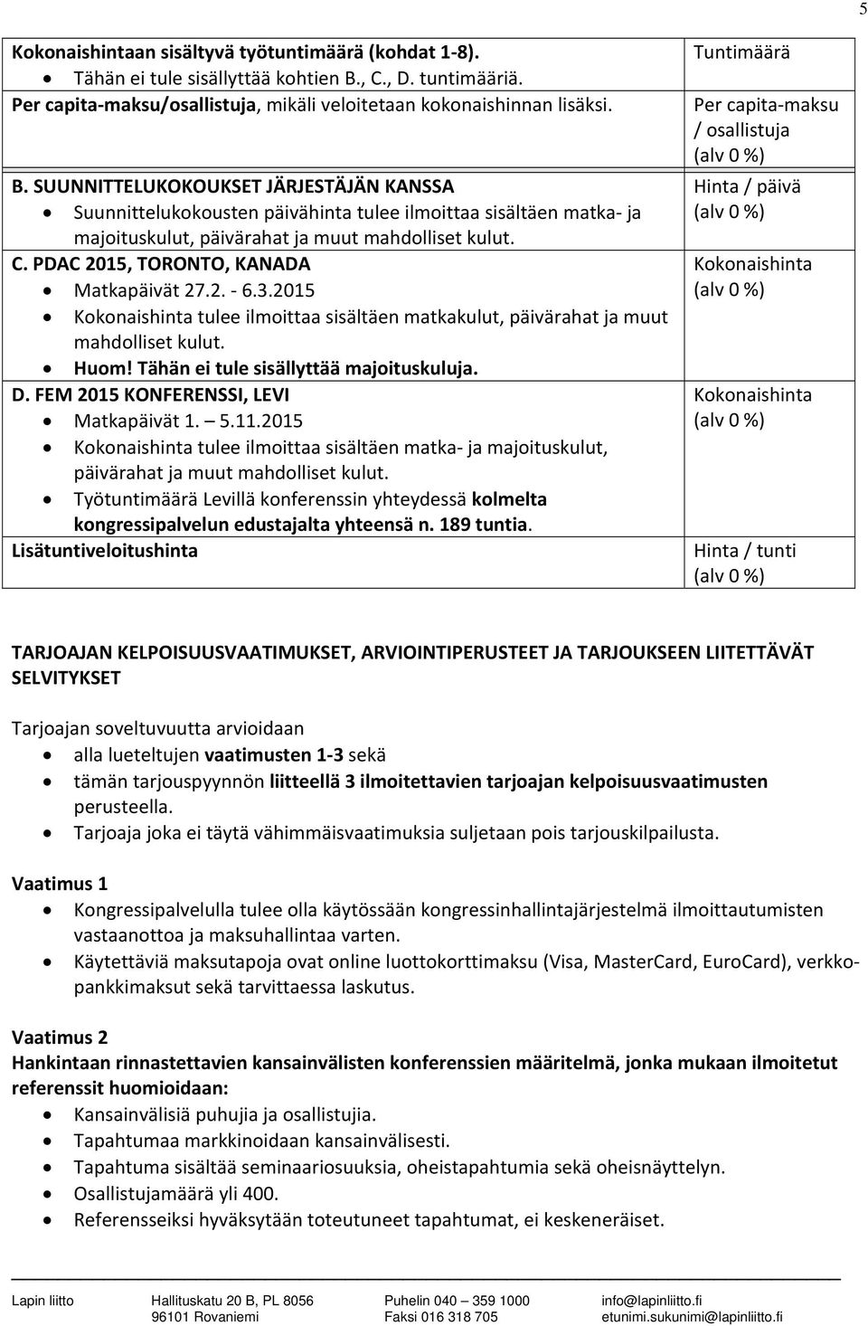 SUUNNITTELUKOKOUKSET JÄRJESTÄJÄN KANSSA Suunnittelukokousten päivähinta tulee ilmoittaa sisältäen matka ja majoituskulut, päivärahat ja muut mahdolliset kulut. C.