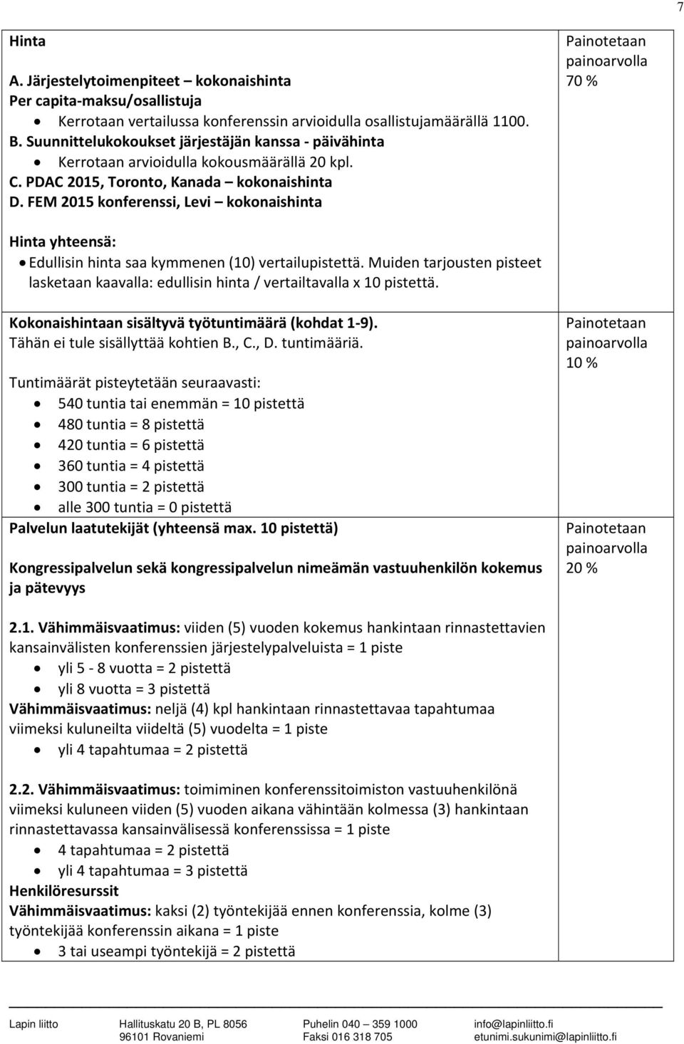 FEM 2015 konferenssi, Levi kokonaishinta Painotetaan painoarvolla 70 % Hinta yhteensä: Edullisin hinta saa kymmenen (10) vertailupistettä.