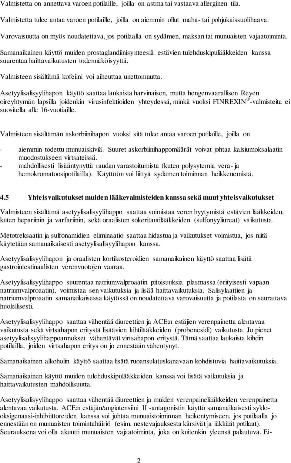 Samanaikainen käyttö muiden prostaglandiinisynteesiä estävien tulehduskipulääkkeiden kanssa suurentaa haittavaikutusten todennäköisyyttä. Valmisteen sisältämä kofeiini voi aiheuttaa unettomuutta.