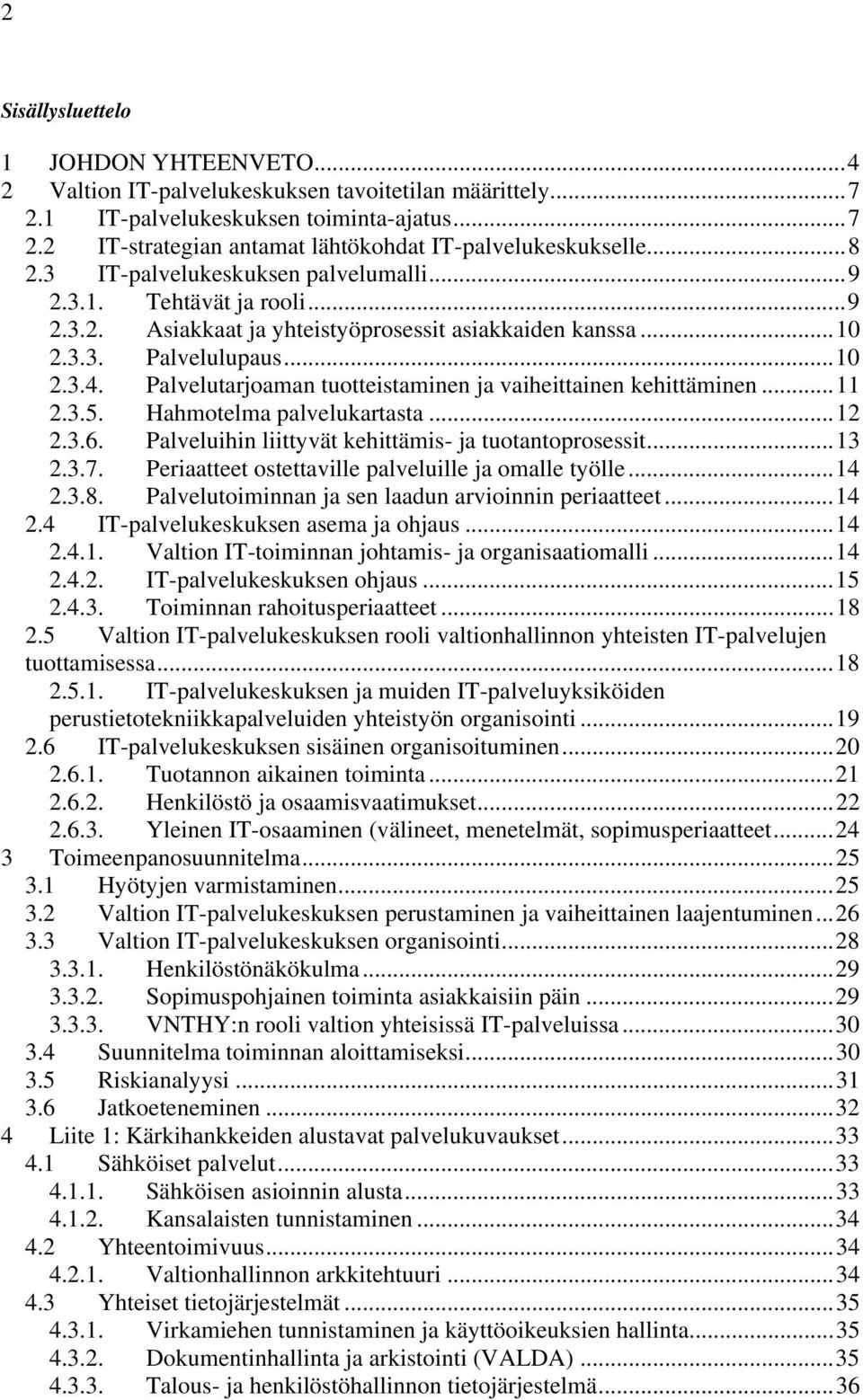 Palvelutarjoaman tuotteistaminen ja vaiheittainen kehittäminen...11 2.3.5. Hahmotelma palvelukartasta...12 2.3.6. Palveluihin liittyvät kehittämis- ja tuotantoprosessit...13 2.3.7.