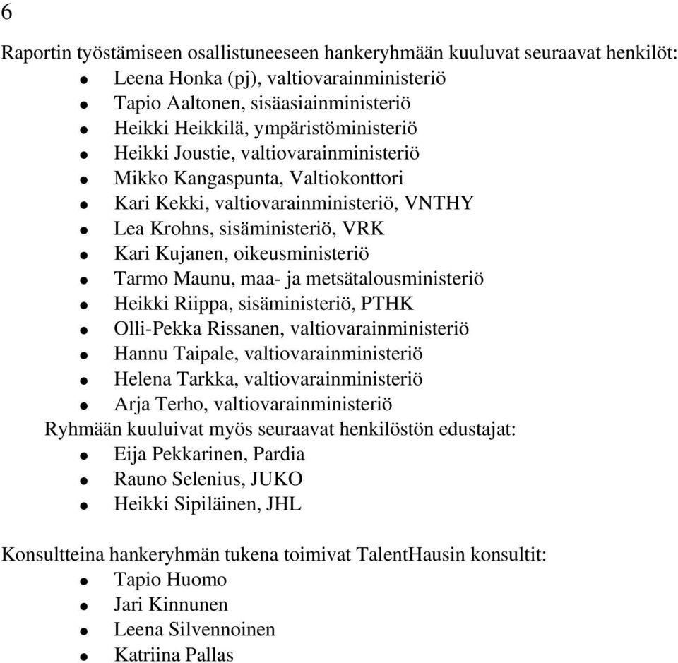 metsätalousministeriö Heikki Riippa, sisäministeriö, PTHK Olli-Pekka Rissanen, valtiovarainministeriö Hannu Taipale, valtiovarainministeriö Helena Tarkka, valtiovarainministeriö Arja Terho,