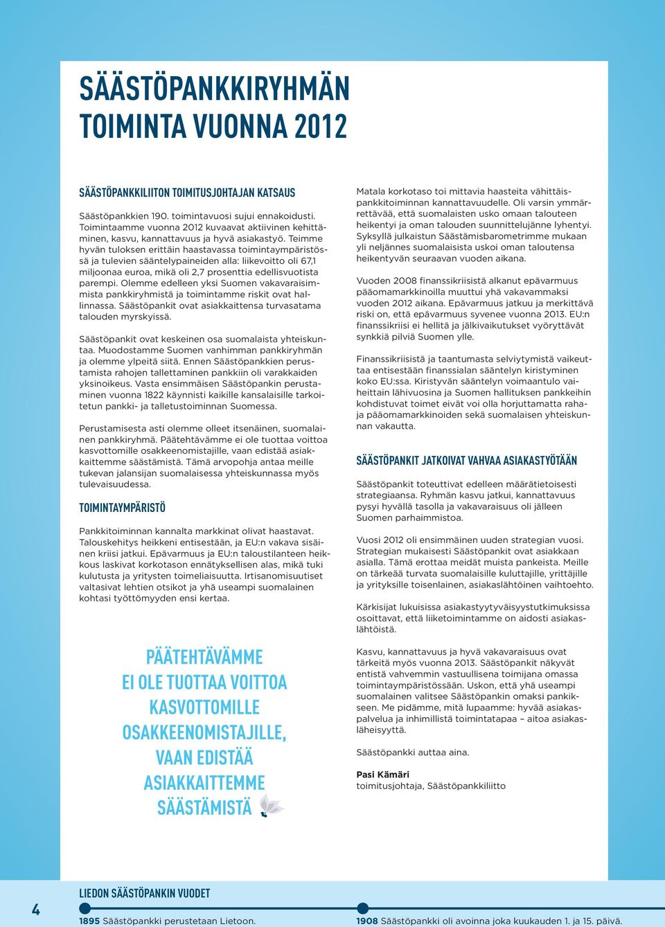 Teimme hyvän tuloksen erittäin haastavassa toimintaympäristössä ja tulevien sääntelypaineiden alla: liikevoitto oli 67,1 miljoonaa euroa, mikä oli 2,7 prosenttia edellisvuotista parempi.