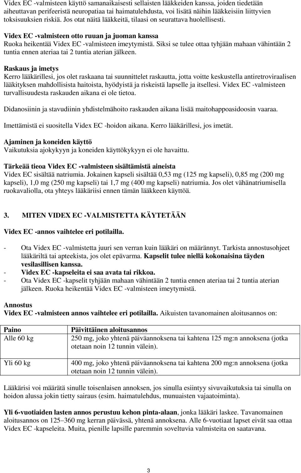 Siksi se tulee ottaa tyhjään mahaan vähintään 2 tuntia ennen ateriaa tai 2 tuntia aterian jälkeen.