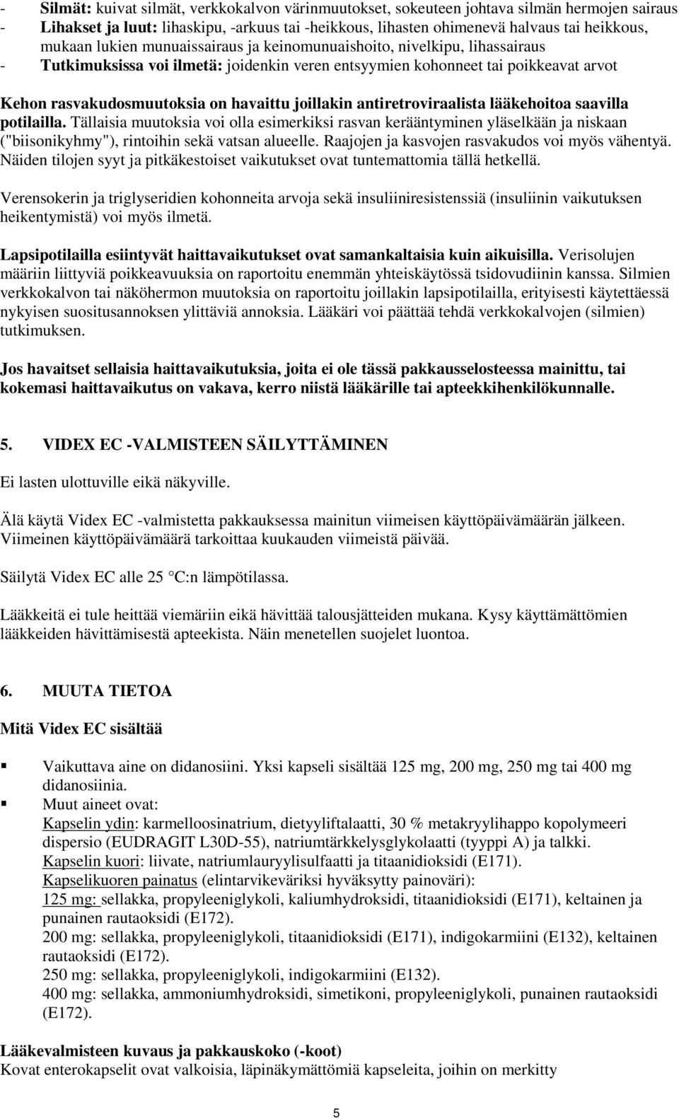 joillakin antiretroviraalista lääkehoitoa saavilla potilailla. Tällaisia muutoksia voi olla esimerkiksi rasvan kerääntyminen yläselkään ja niskaan ("biisonikyhmy"), rintoihin sekä vatsan alueelle.