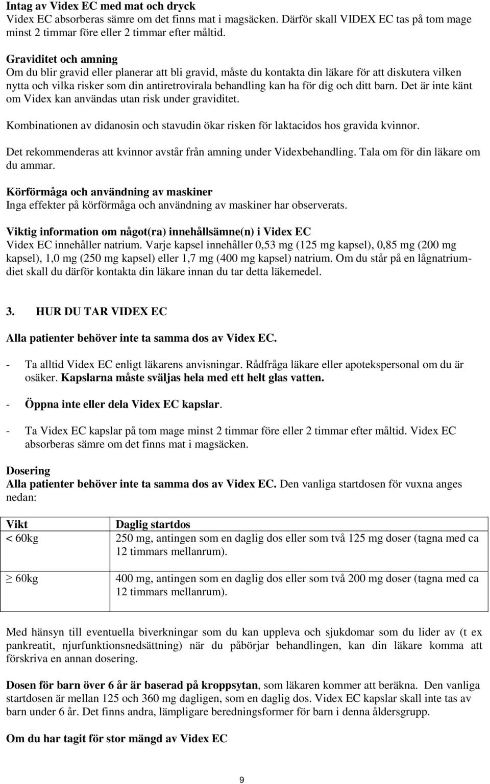 och ditt barn. Det är inte känt om Videx kan användas utan risk under graviditet. Kombinationen av didanosin och stavudin ökar risken för laktacidos hos gravida kvinnor.