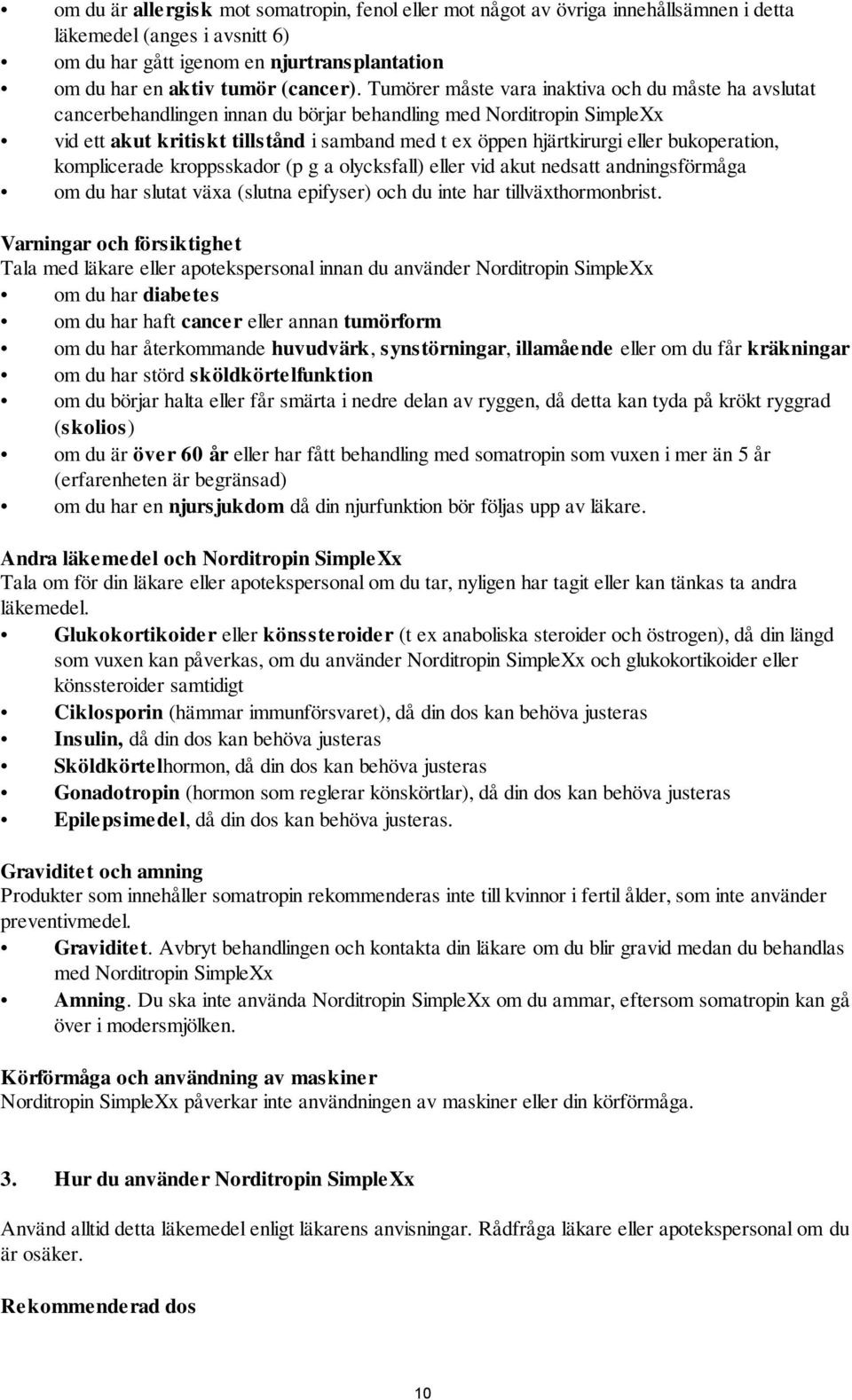 bukoperation, komplicerade kroppsskador (p g a olycksfall) eller vid akut nedsatt andningsförmåga om du har slutat växa (slutna epifyser) och du inte har tillväxthormonbrist.