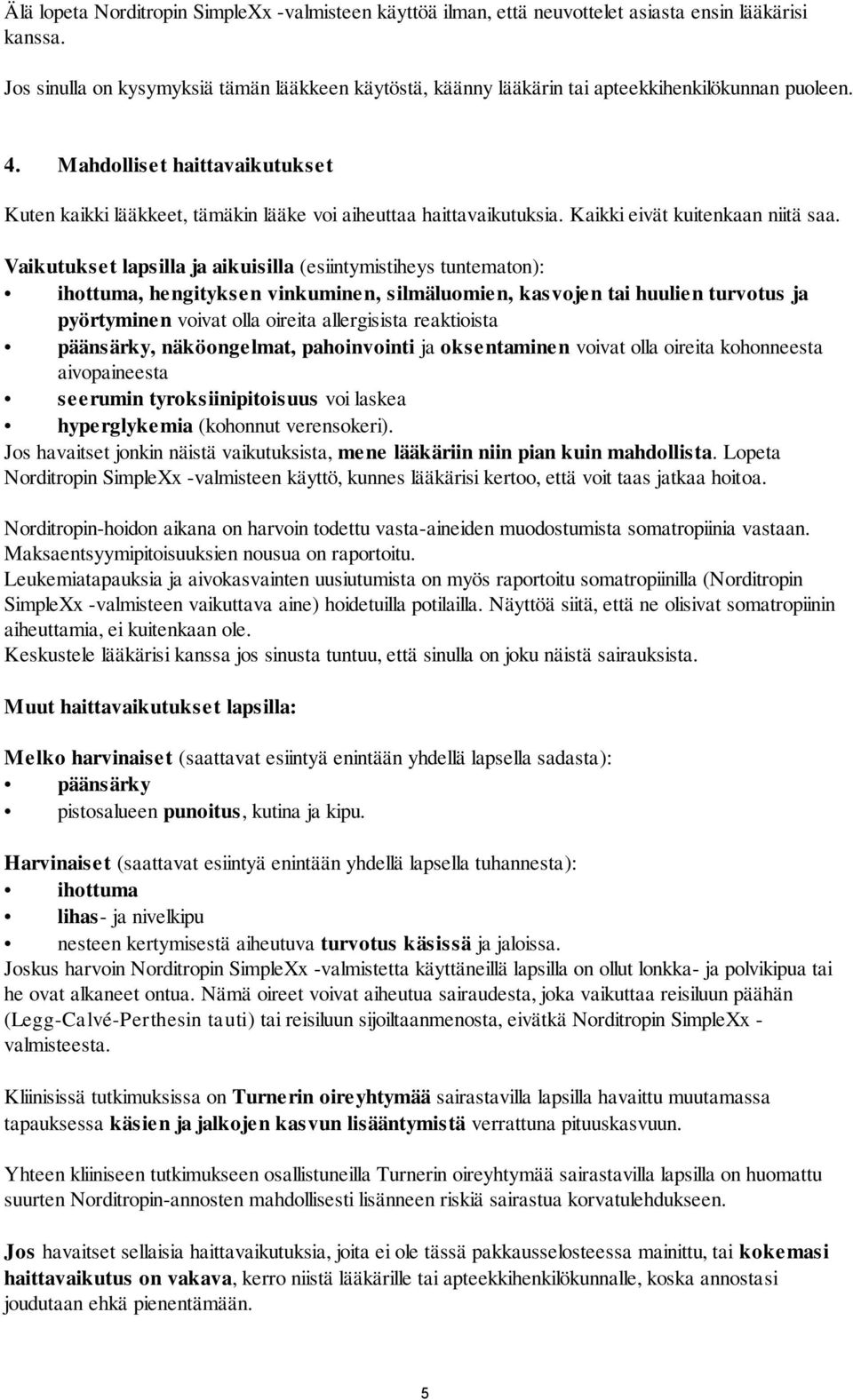 Mahdolliset haittavaikutukset Kuten kaikki lääkkeet, tämäkin lääke voi aiheuttaa haittavaikutuksia. Kaikki eivät kuitenkaan niitä saa.