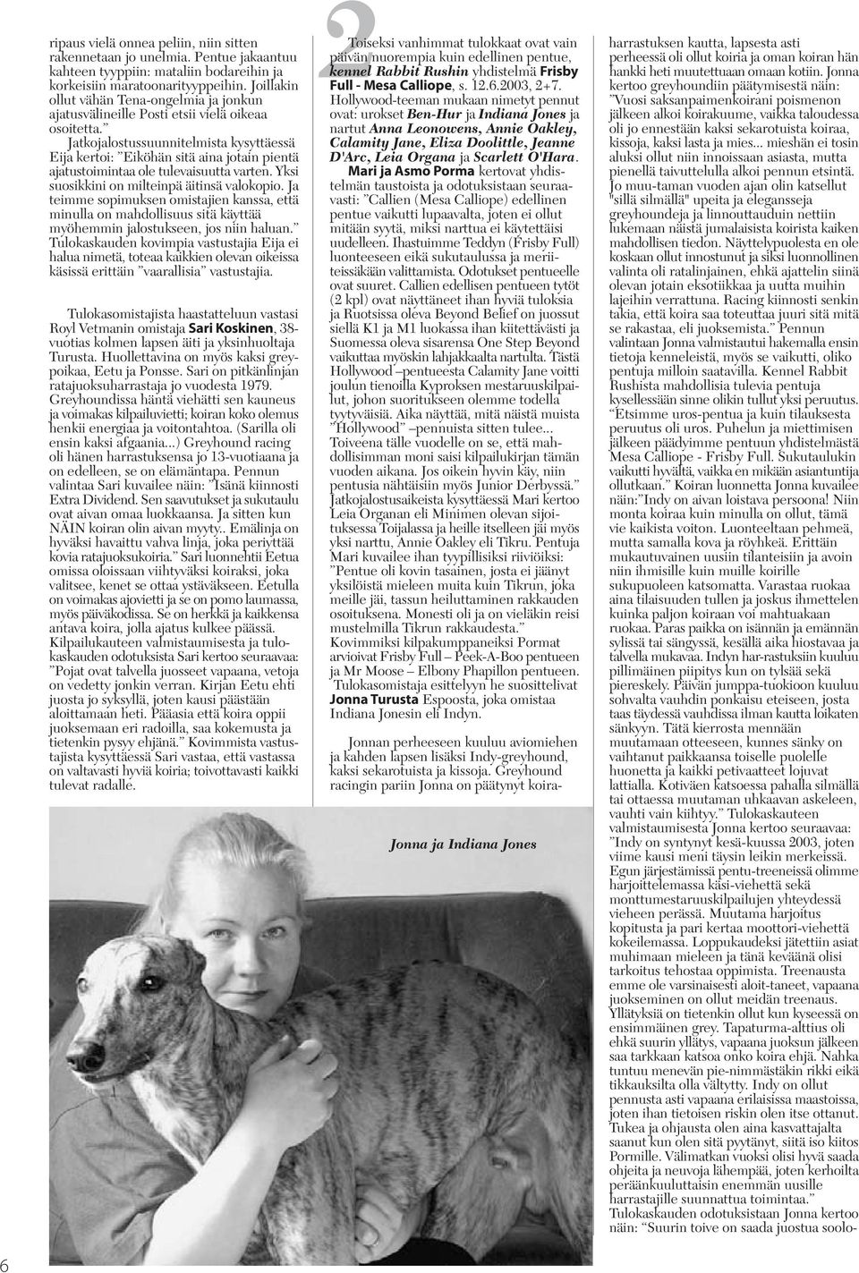 Jatkojalostussuunnitelmista kysyttäessä Eija kertoi: Eiköhän sitä aina jotain pientä ajatustoimintaa ole tulevaisuutta varten. Yksi suosikkini on milteinpä äitinsä valokopio.