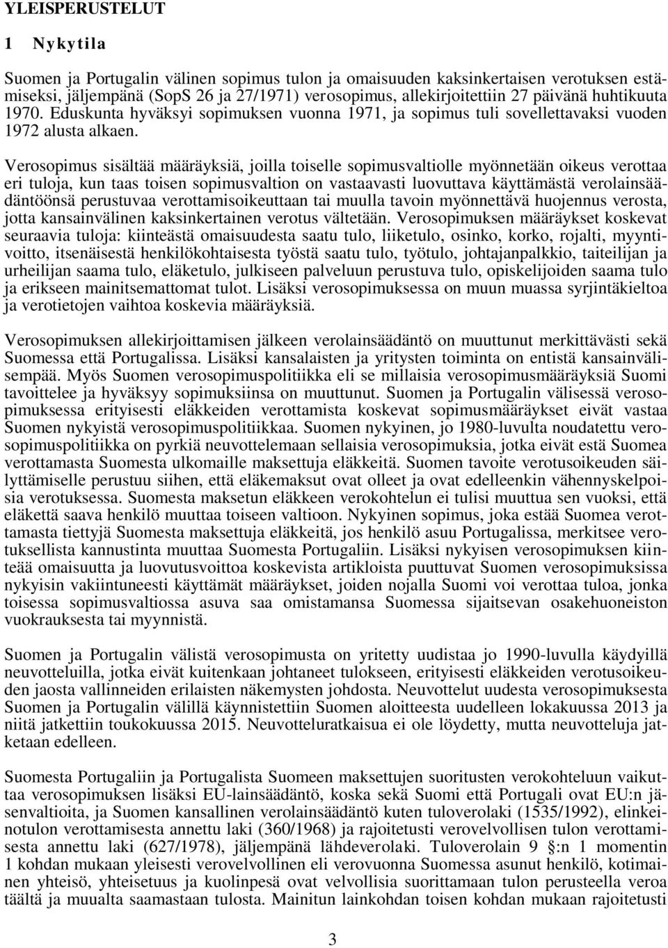 Verosopimus sisältää määräyksiä, joilla toiselle sopimusvaltiolle myönnetään oikeus verottaa eri tuloja, kun taas toisen sopimusvaltion on vastaavasti luovuttava käyttämästä verolainsäädäntöönsä