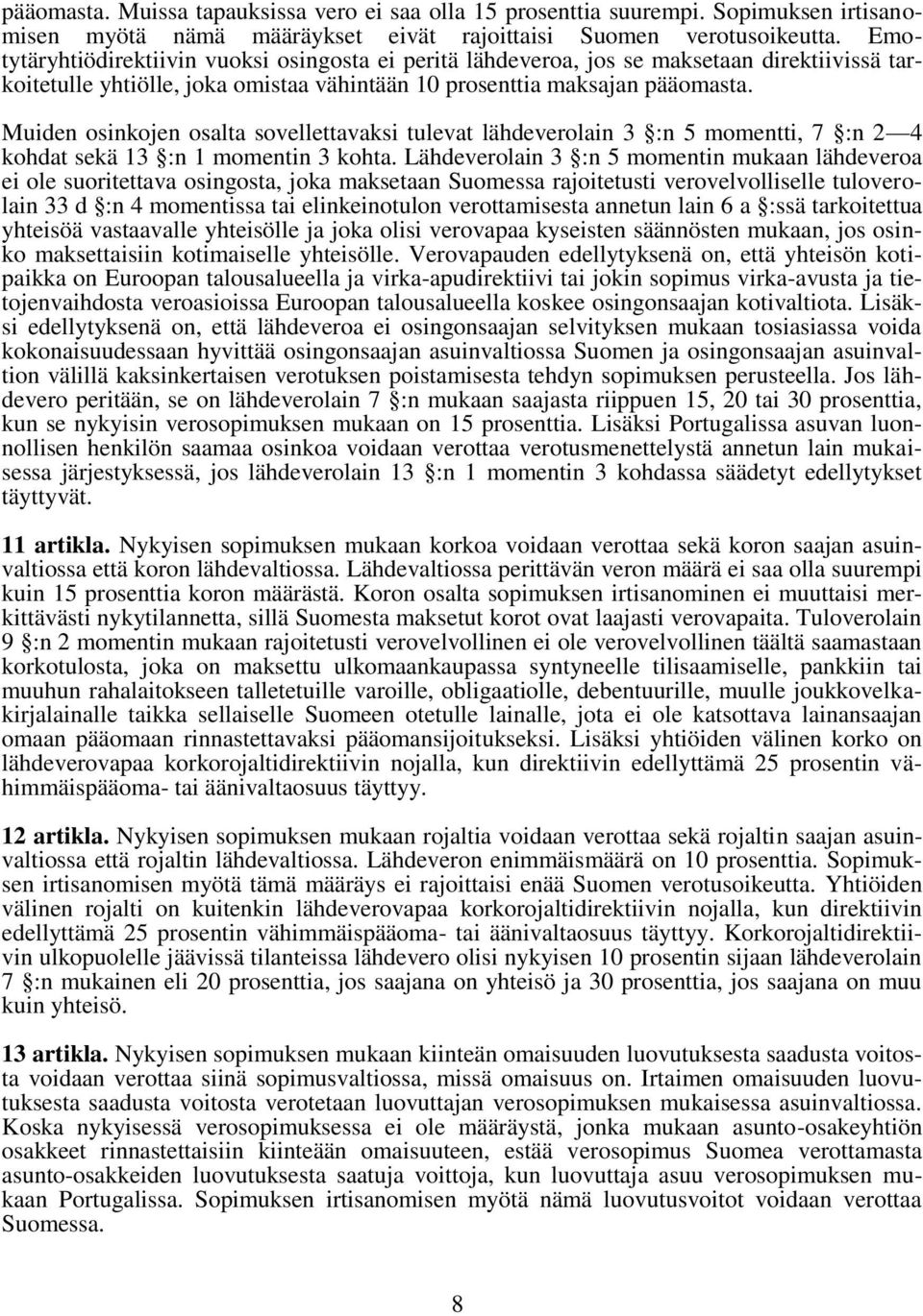 Muiden osinkojen osalta sovellettavaksi tulevat lähdeverolain 3 :n 5 momentti, 7 :n 2 4 kohdat sekä 13 :n 1 momentin 3 kohta.