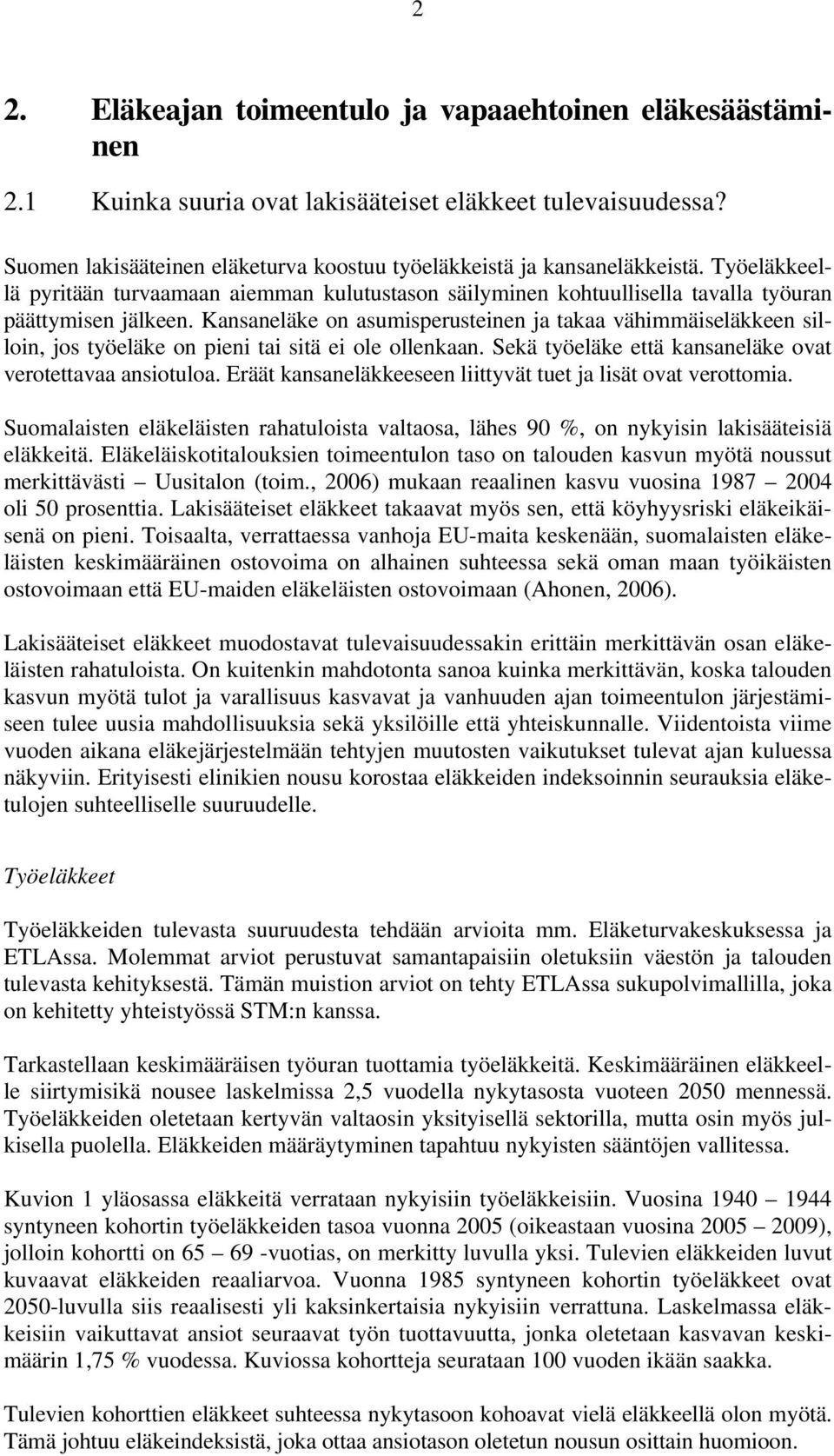 Kansaneläke on asumisperusteinen ja takaa vähimmäiseläkkeen silloin, jos työeläke on pieni tai sitä ei ole ollenkaan. Sekä työeläke että kansaneläke ovat verotettavaa ansiotuloa.