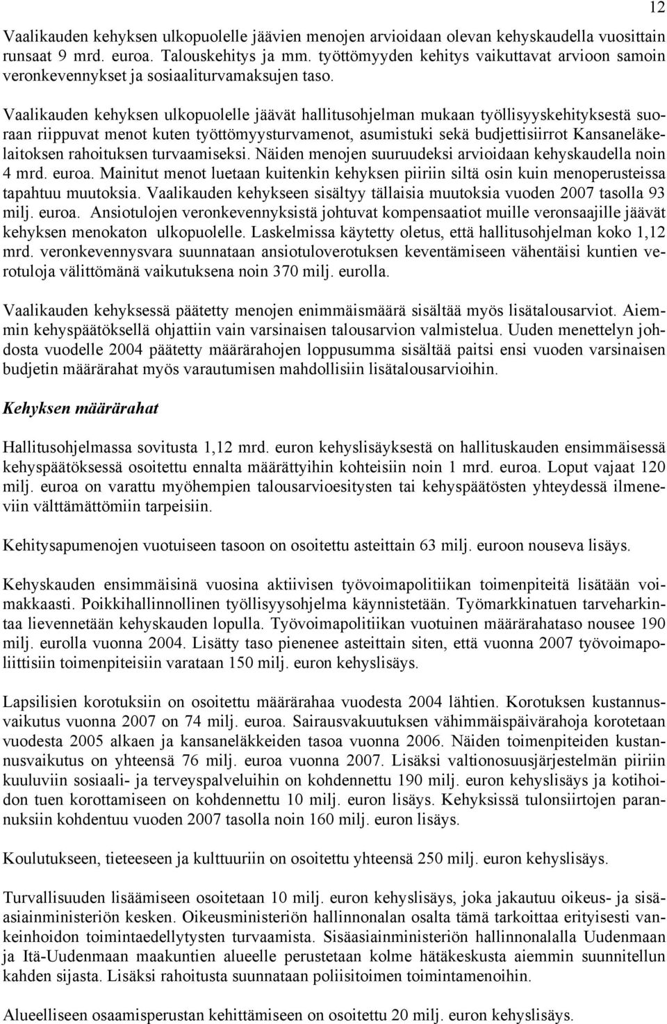 Vaalikauden kehyksen ulkopuolelle jäävät hallitusohjelman mukaan työllisyyskehityksestä suoraan riippuvat menot kuten työttömyysturvamenot, asumistuki sekä budjettisiirrot Kansaneläkelaitoksen