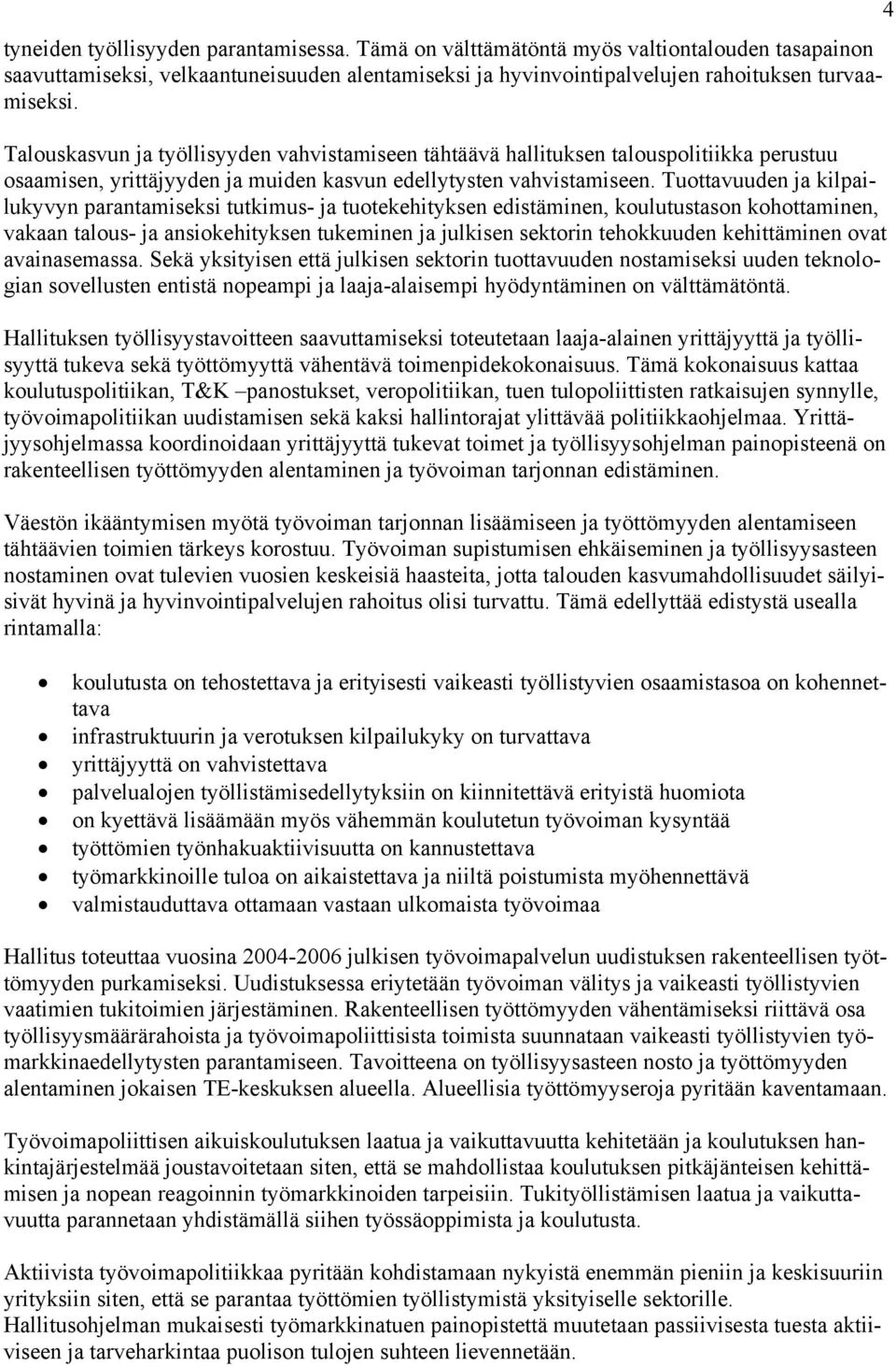 Tuottavuuden ja kilpailukyvyn parantamiseksi tutkimus- ja tuotekehityksen edistäminen, koulutustason kohottaminen, vakaan talous- ja ansiokehityksen tukeminen ja julkisen sektorin tehokkuuden