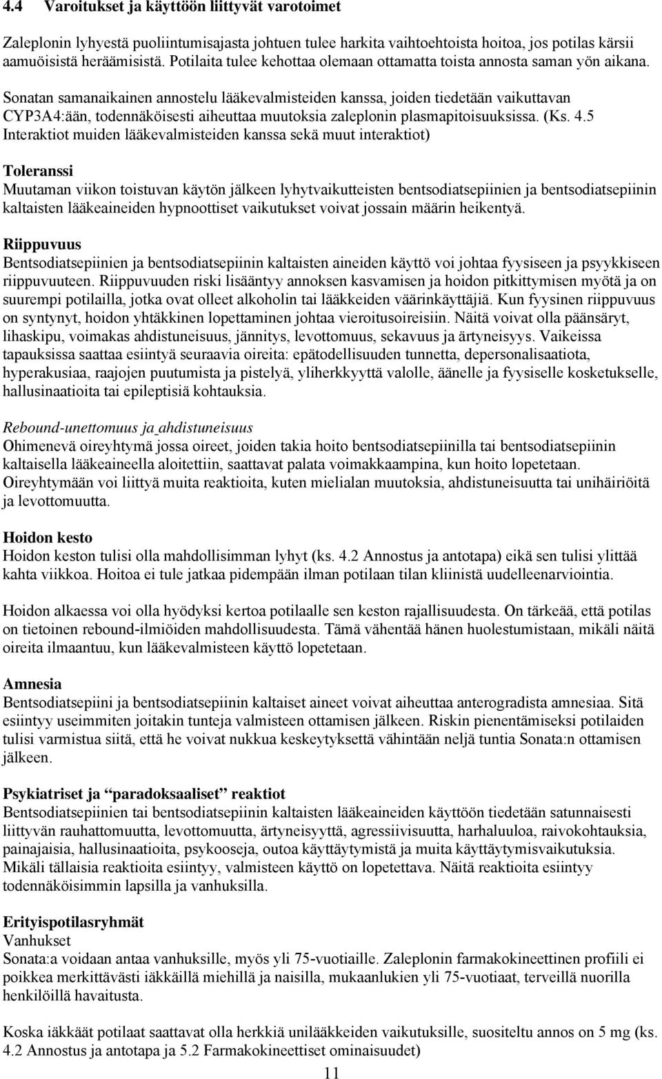 n samanaikainen annostelu lääkevalmisteiden kanssa, joiden tiedetään vaikuttavan CYP3A4:ään, todennäköisesti aiheuttaa muutoksia in plasmapitoisuuksissa. (Ks. 4.