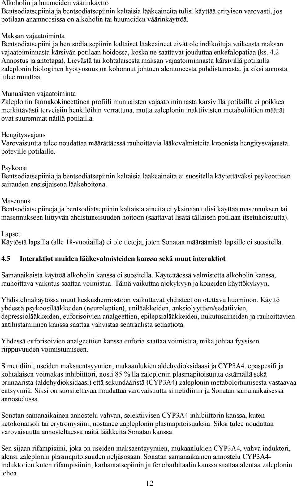 Maksan vajaatoiminta Bentsodiatsepiini ja bentsodiatsepiinin kaltaiset lääkeaineet eivät ole indikoituja vaikeasta maksan vajaatoiminnasta kärsivän potilaan hoidossa, koska ne saattavat jouduttaa