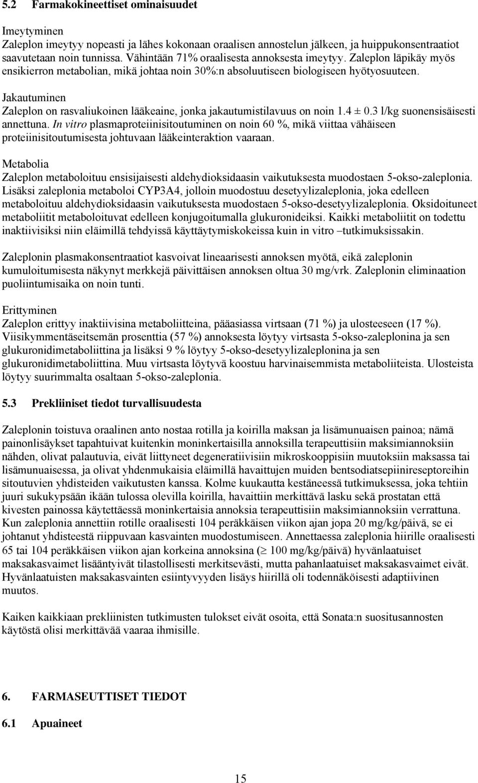 Jakautuminen Zaleplon on rasvaliukoinen lääkeaine, jonka jakautumistilavuus on noin 1.4 ± 0.3 l/kg suonensisäisesti annettuna.