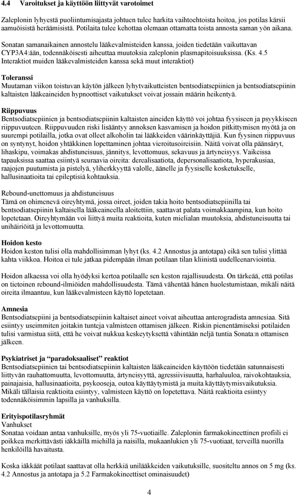 n samanaikainen annostelu lääkevalmisteiden kanssa, joiden tiedetään vaikuttavan CYP3A4:ään, todennäköisesti aiheuttaa muutoksia in plasmapitoisuuksissa. (Ks. 4.