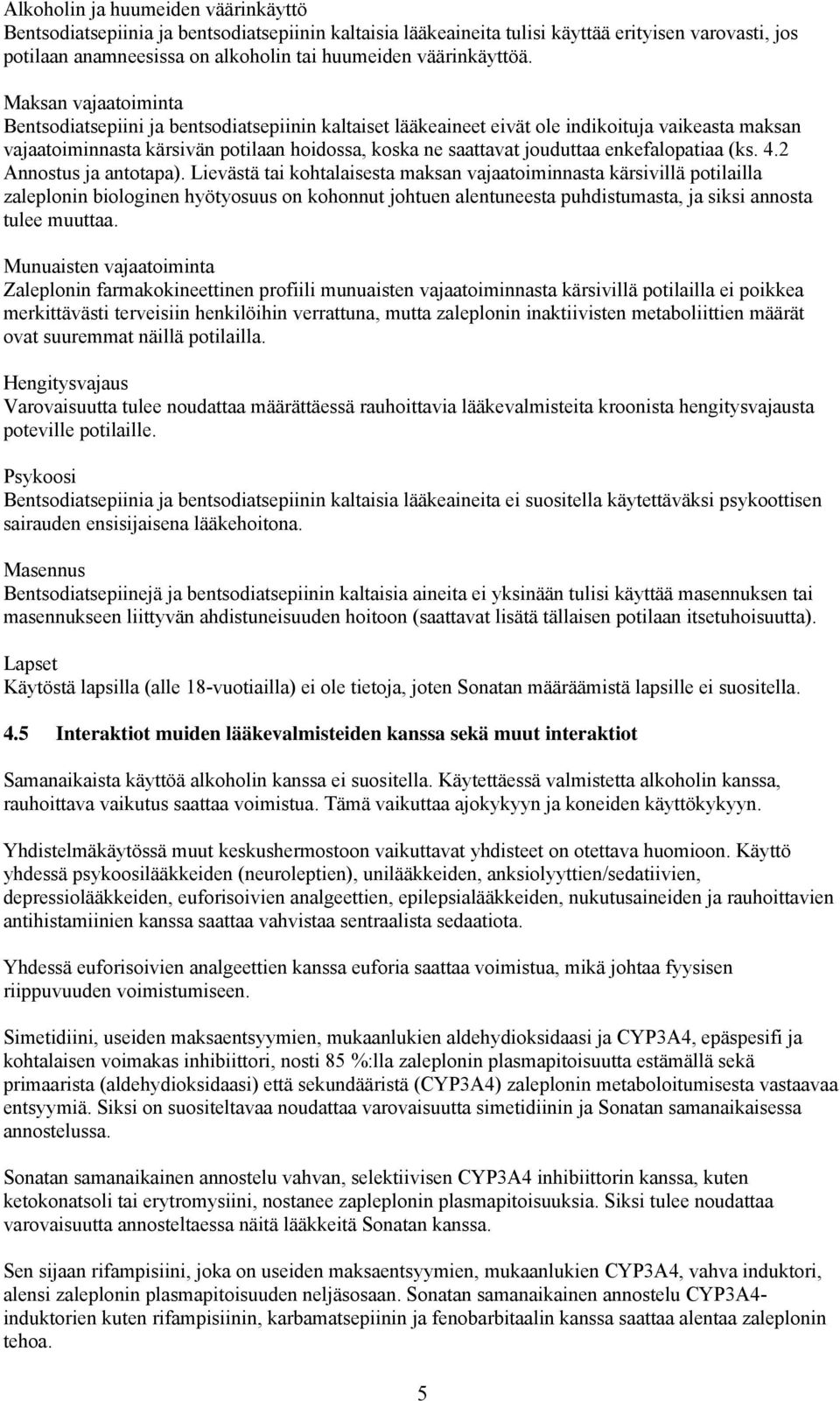 Maksan vajaatoiminta Bentsodiatsepiini ja bentsodiatsepiinin kaltaiset lääkeaineet eivät ole indikoituja vaikeasta maksan vajaatoiminnasta kärsivän potilaan hoidossa, koska ne saattavat jouduttaa