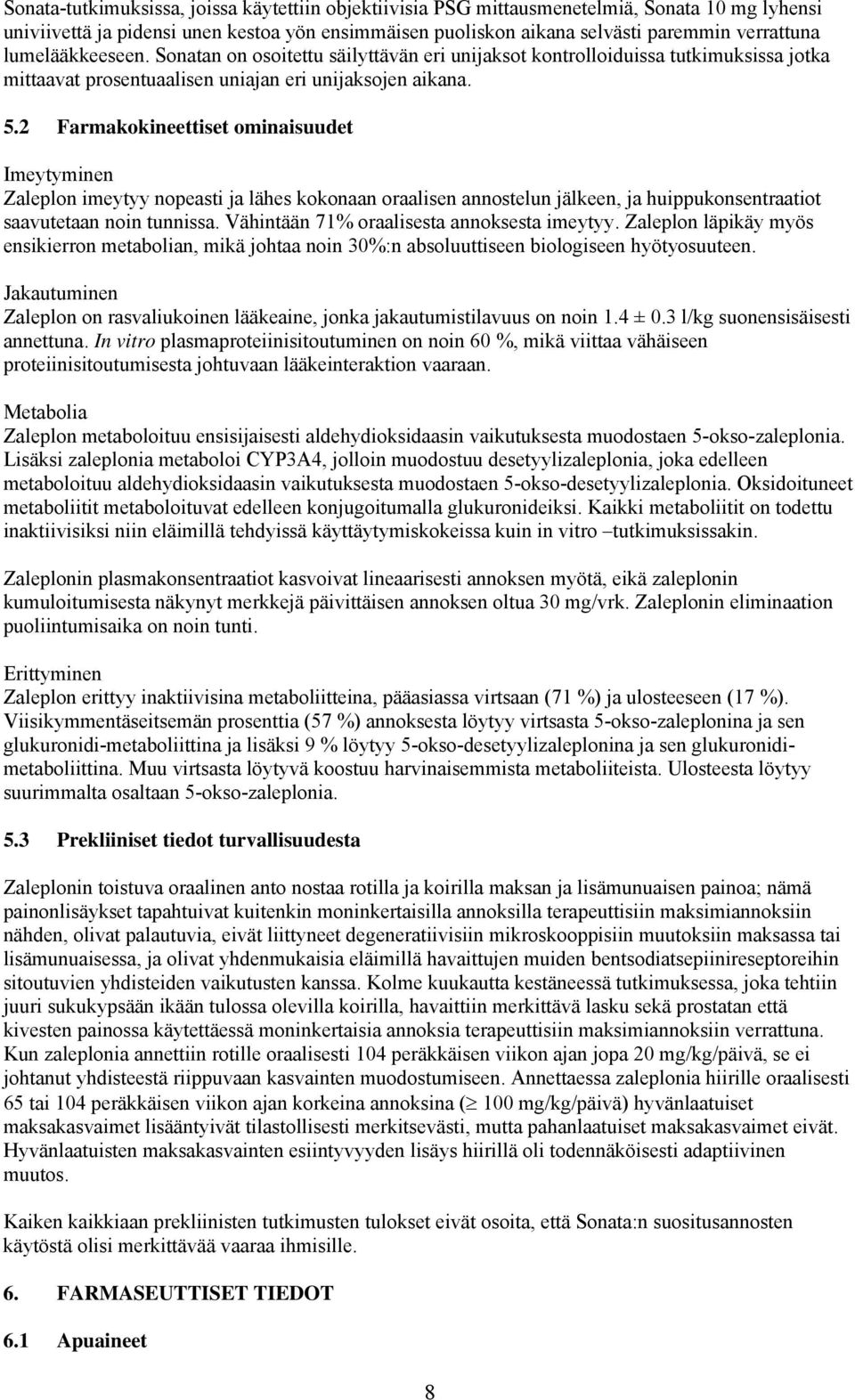 2 Farmakokineettiset ominaisuudet Imeytyminen Zaleplon imeytyy nopeasti ja lähes kokonaan oraalisen annostelun jälkeen, ja huippukonsentraatiot saavutetaan noin tunnissa.