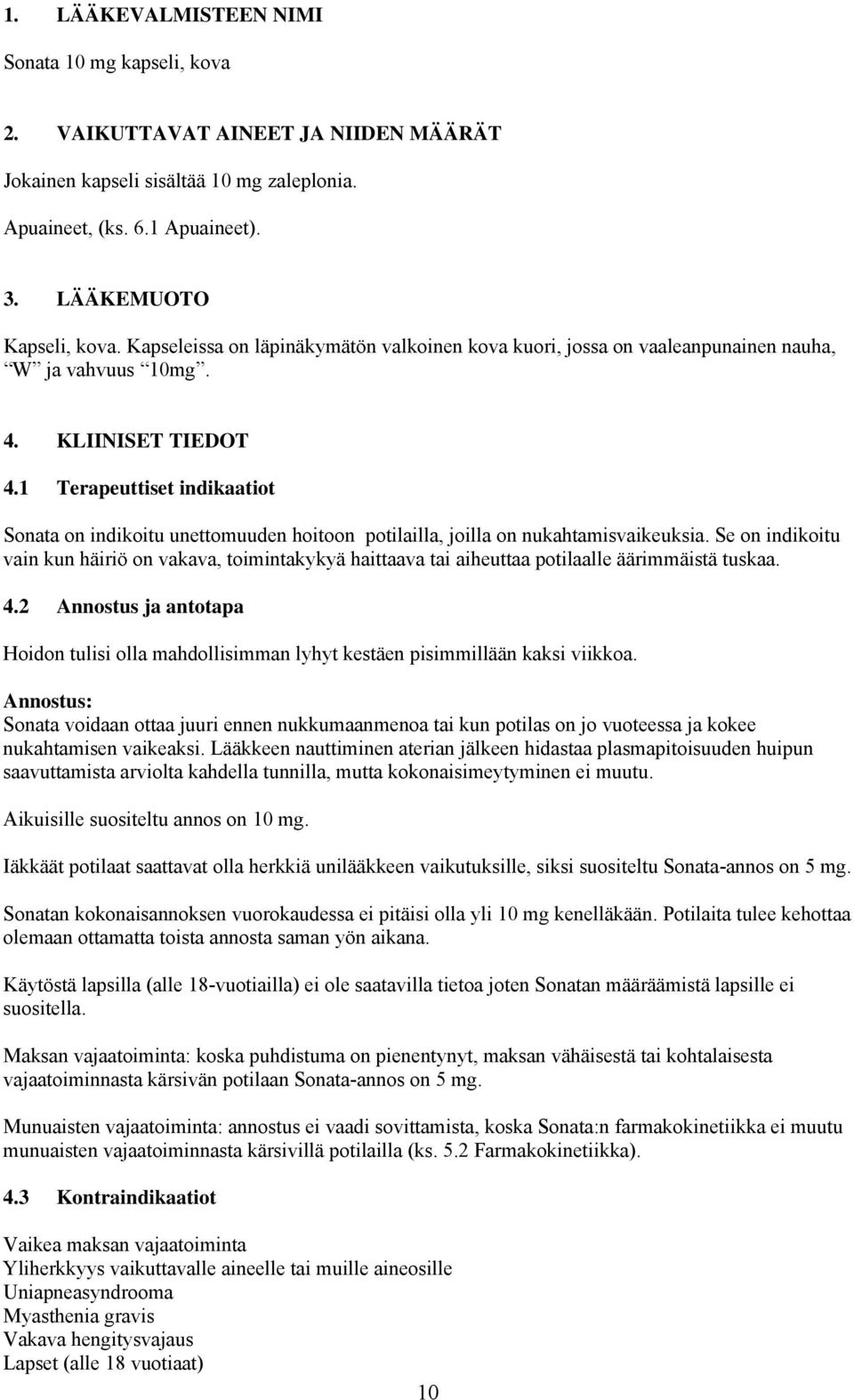 1 Terapeuttiset indikaatiot on indikoitu unettomuuden hoitoon potilailla, joilla on nukahtamisvaikeuksia.