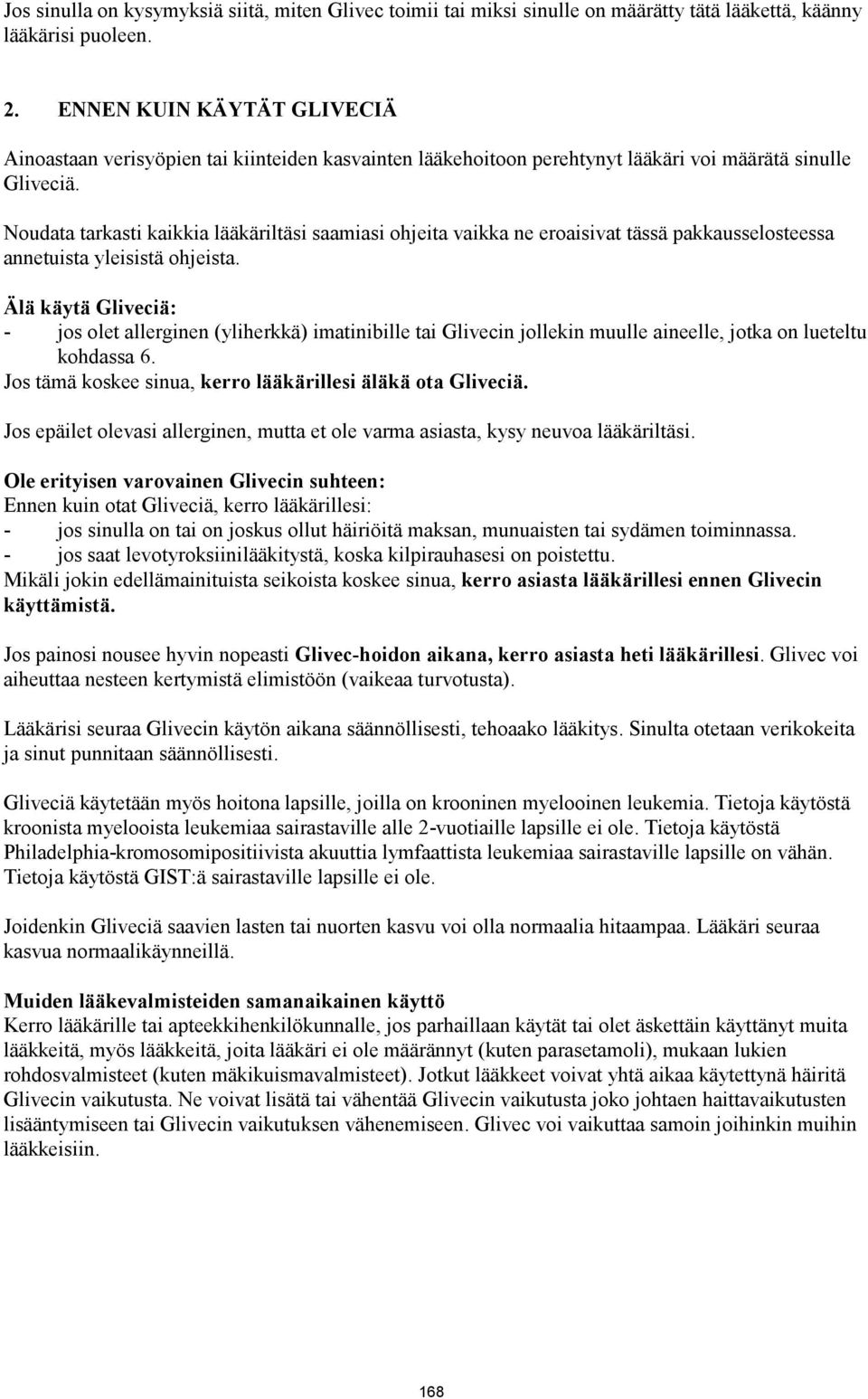 Noudata tarkasti kaikkia lääkäriltäsi saamiasi ohjeita vaikka ne eroaisivat tässä pakkausselosteessa annetuista yleisistä ohjeista.