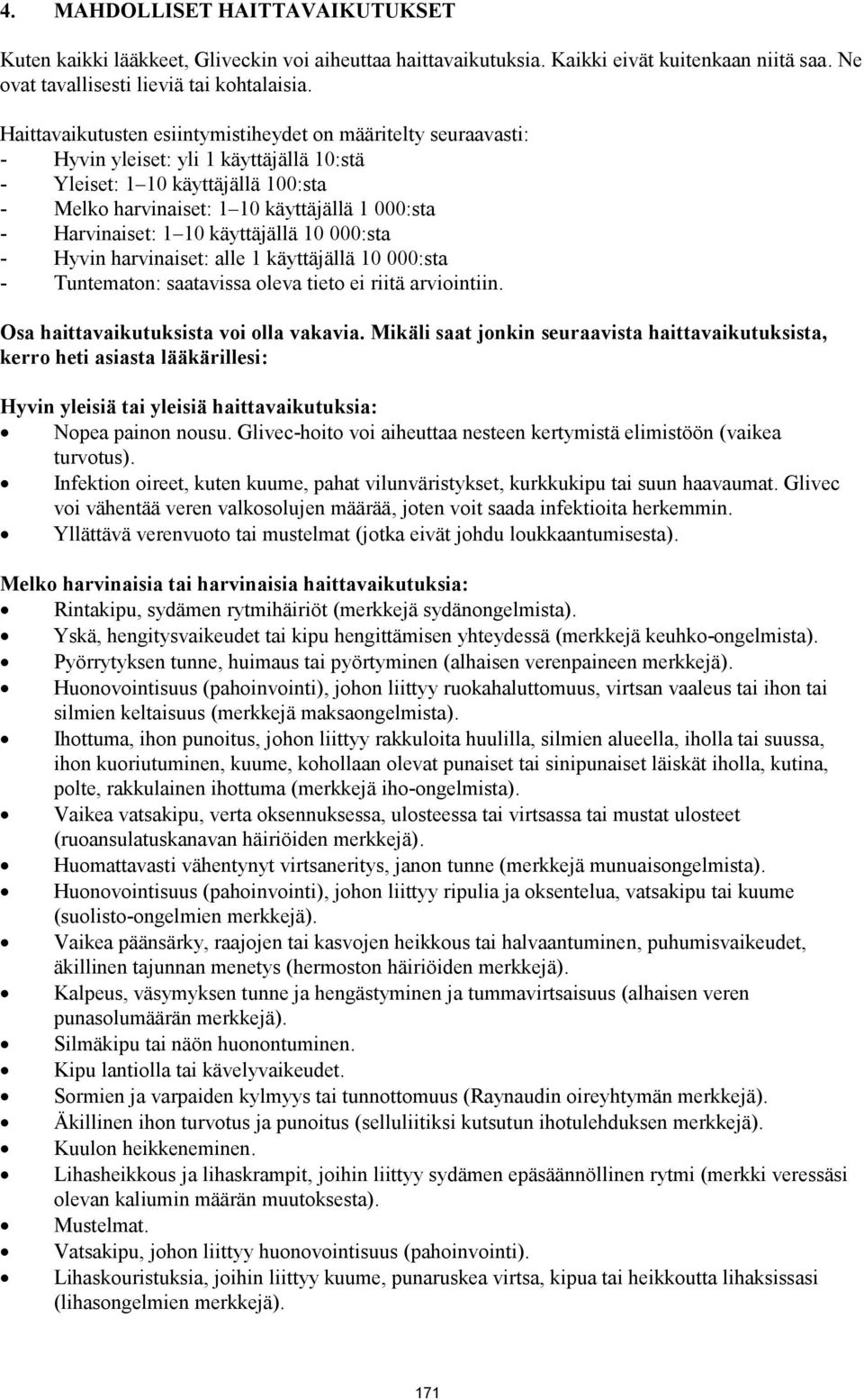 Harvinaiset: 1 10 käyttäjällä 10 000:sta - Hyvin harvinaiset: alle 1 käyttäjällä 10 000:sta - Tuntematon: saatavissa oleva tieto ei riitä arviointiin. Osa haittavaikutuksista voi olla vakavia.