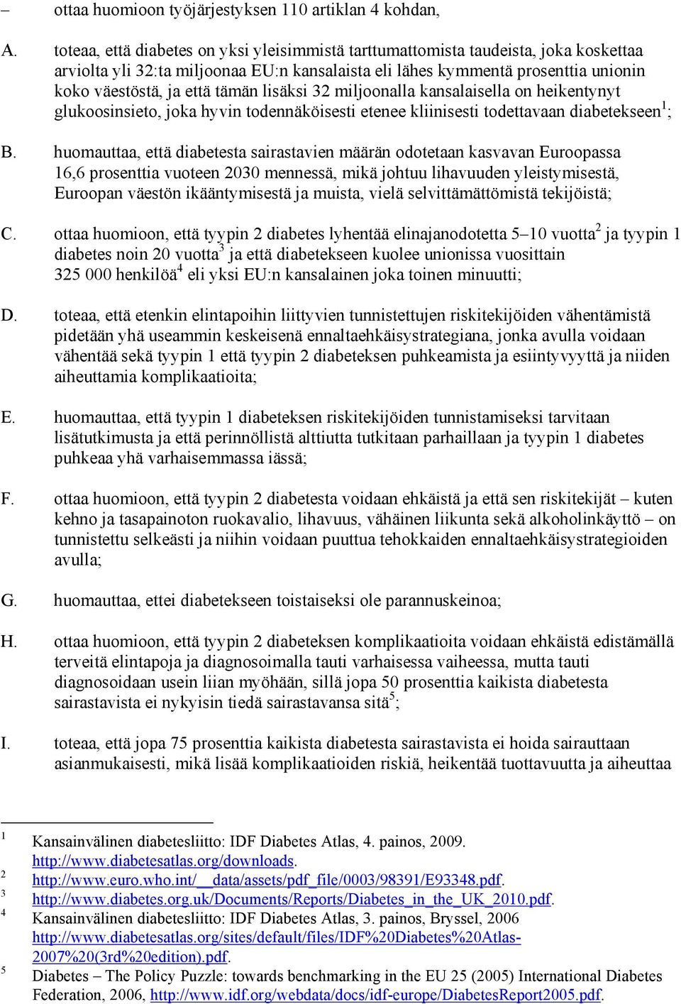 lisäksi miljoonalla kansalaisella on heikentynyt glukoosinsieto, joka hyvin todennäköisesti etenee kliinisesti todettavaan diabetekseen ; B.