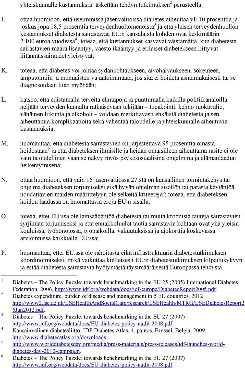 sairastavaa EU:n kansalaista kohden ovat keskimäärin 00 euroa vuodessa ; toteaa, että kustannukset kasvavat väistämättä, kun diabetesta sairastavien määrä lisääntyy, väestö ikääntyy ja erilaiset