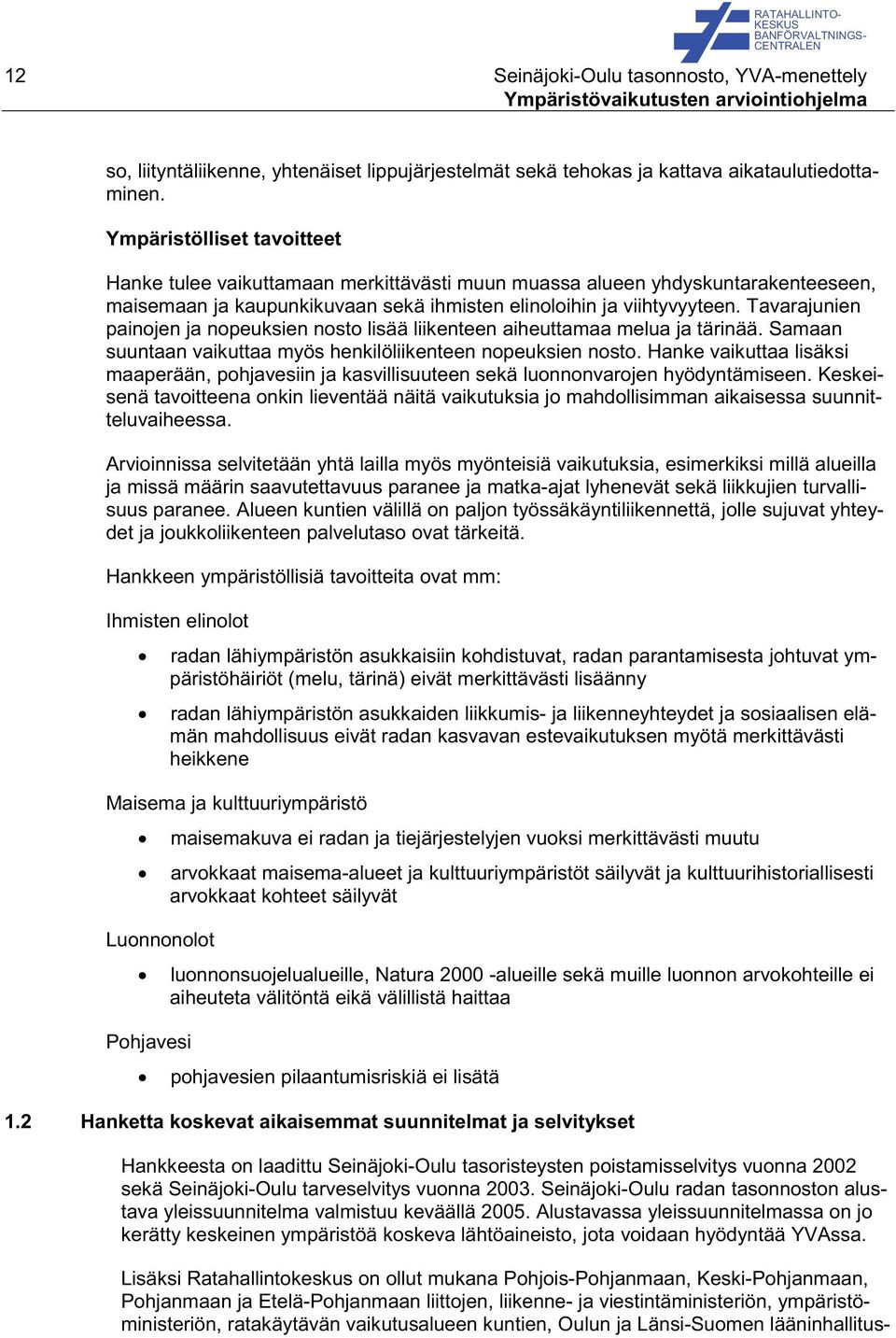 Tavarajunien painojen ja nopeuksien nosto lisää liikenteen aiheuttamaa melua ja tärinää. Samaan suuntaan vaikuttaa myös henkilöliikenteen nopeuksien nosto.