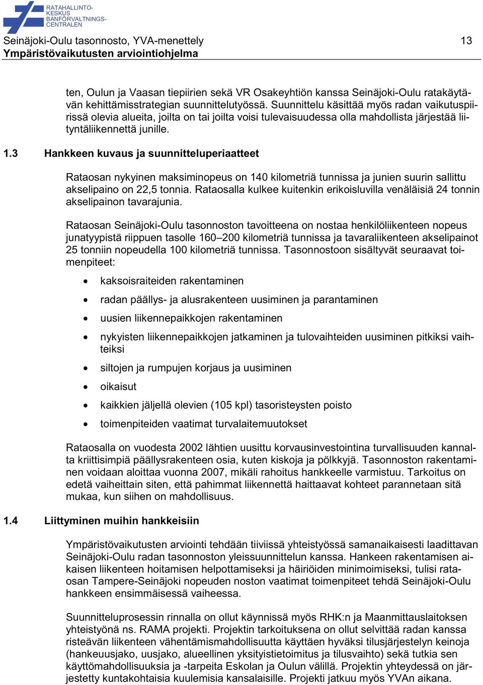 3 Hankkeen kuvaus ja suunnitteluperiaatteet Rataosan nykyinen maksiminopeus on 140 kilometriä tunnissa ja junien suurin sallittu akselipaino on 22,5 tonnia.