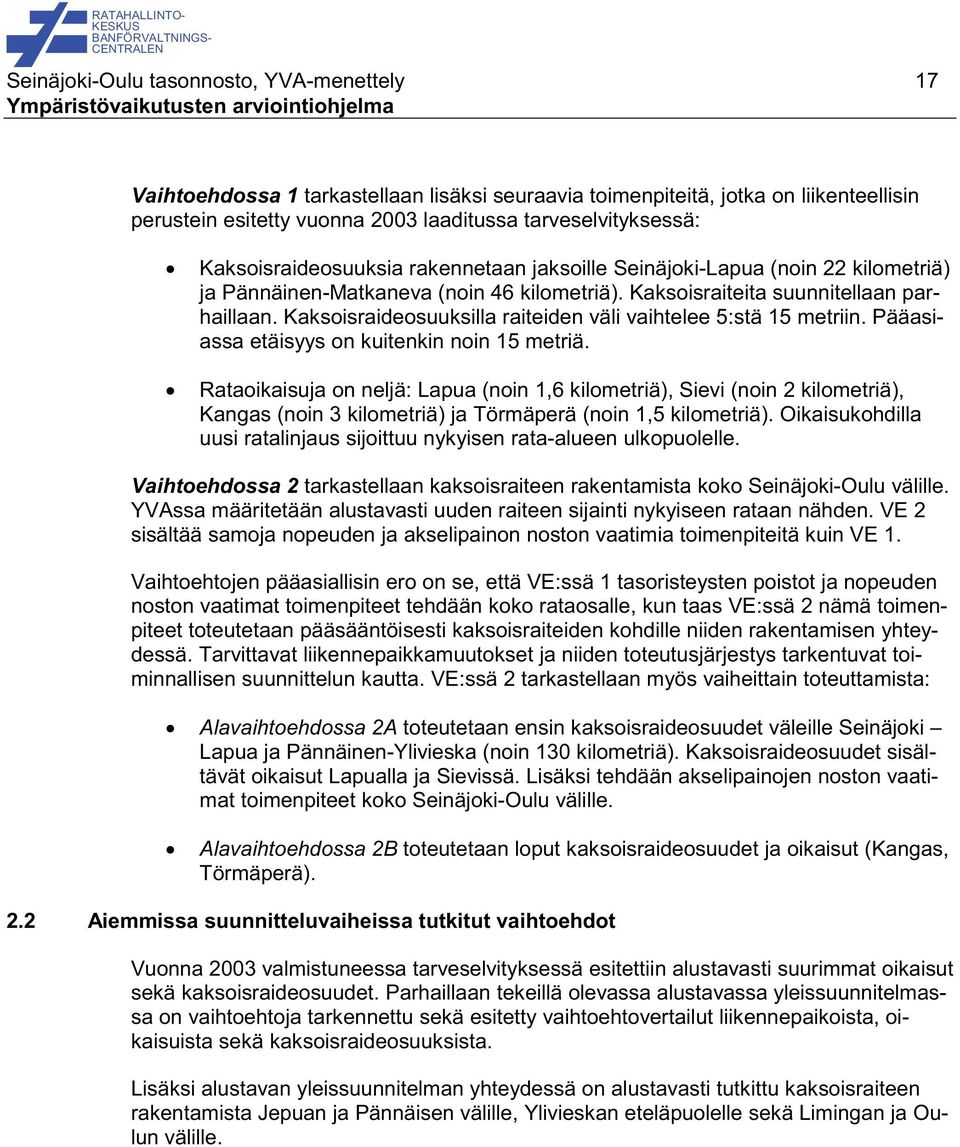 Kaksoisraideosuuksilla raiteiden väli vaihtelee 5:stä 15 metriin. Pääasiassa etäisyys on kuitenkin noin 15 metriä.