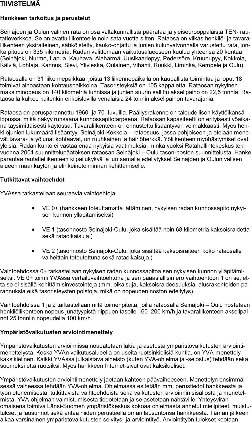 Rataosa on vilkas henkilö- ja tavaraliikenteen yksiraiteinen, sähköistetty, kauko-ohjattu ja junien kulunvalvonnalla varustettu rata, jonka pituus on 335 kilometriä.